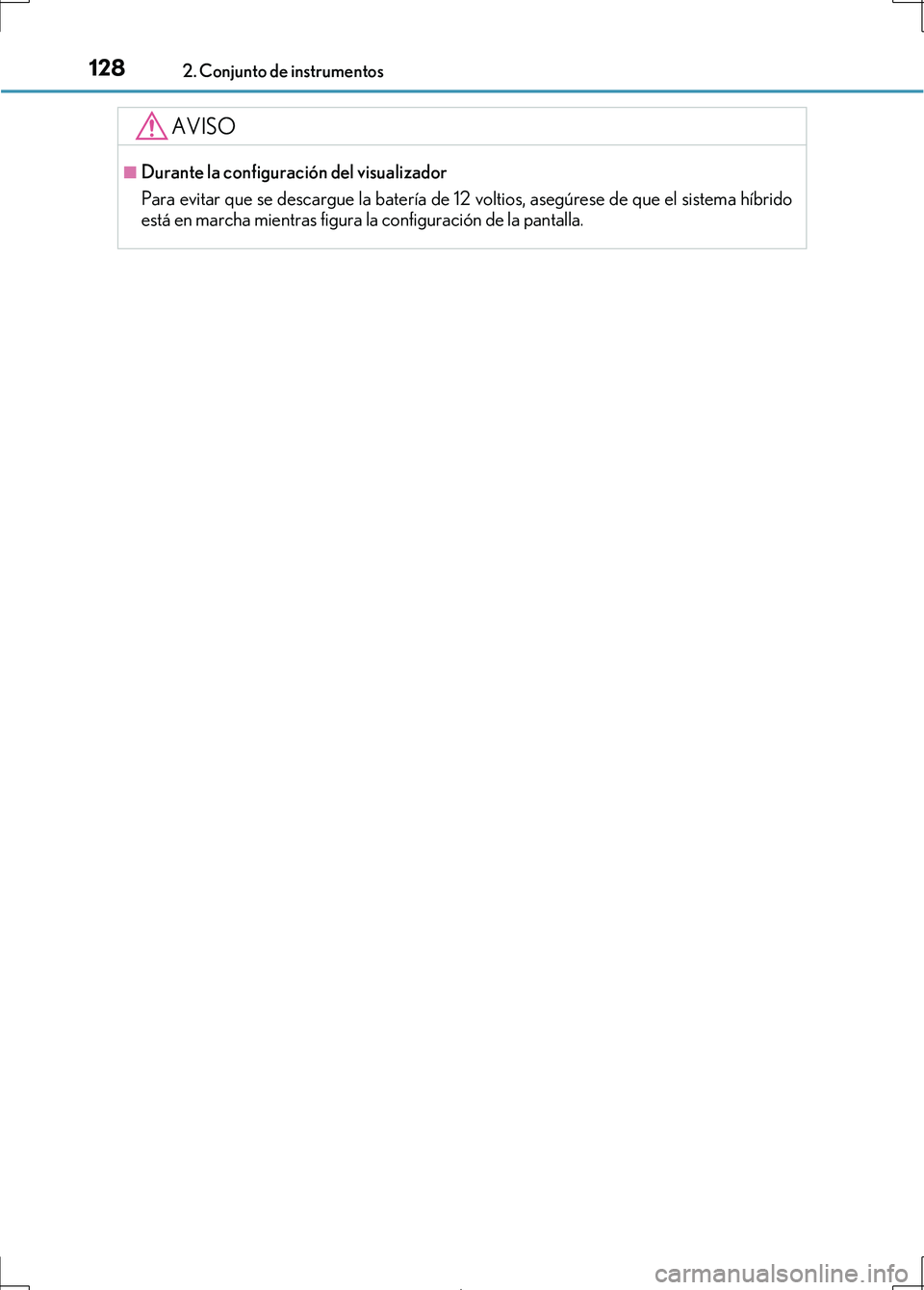 Lexus IS300h 2017 Manual del propietario (in Spanish) 1282. Conjunto de instrumentos
IS300h_ES(OM53D92S)
AVISO
■Durante la configuración del visualizador
Para evitar que se descargue la batería de 12 voltios, asegúrese de que el sistema híbrido
est Lexus IS300h 2017 Manual del propietario (in Spanish) 1282. Conjunto de instrumentos
IS300h_ES(OM53D92S)
AVISO
■Durante la configuración del visualizador
Para evitar que se descargue la batería de 12 voltios, asegúrese de que el sistema híbrido
est