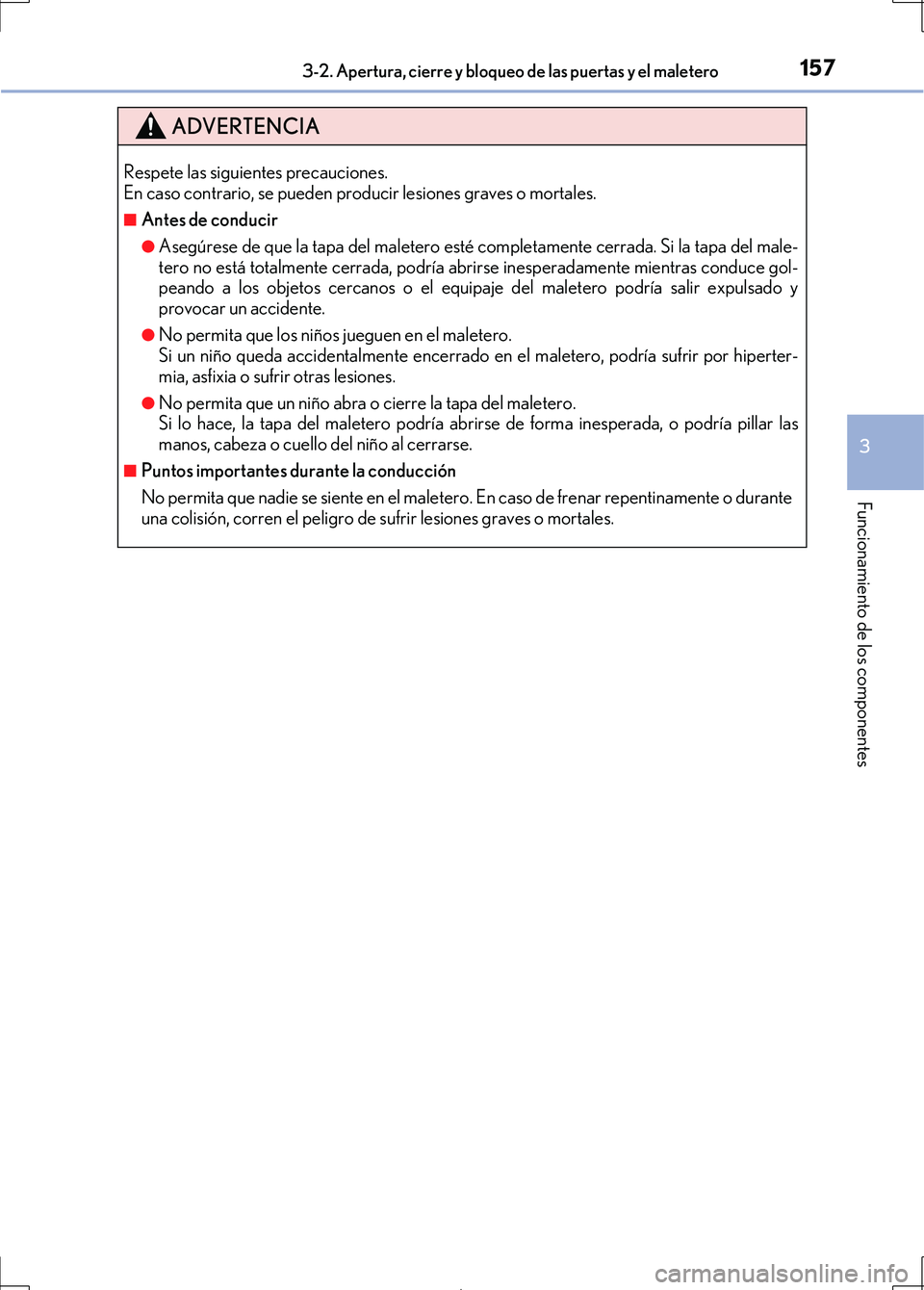 Lexus IS300h 2017 Manual del propietario (in Spanish) 1573-2. Apertura, cierre y bloqueo de las puertas y el maletero
3
Funcionamiento de los componentes
IS300h_ES(OM53D92S)
ADVERTENCIA
Respete las siguientes precauciones.
En caso contrario, se pueden pr Lexus IS300h 2017 Manual del propietario (in Spanish) 1573-2. Apertura, cierre y bloqueo de las puertas y el maletero
3
Funcionamiento de los componentes
IS300h_ES(OM53D92S)
ADVERTENCIA
Respete las siguientes precauciones.
En caso contrario, se pueden pr