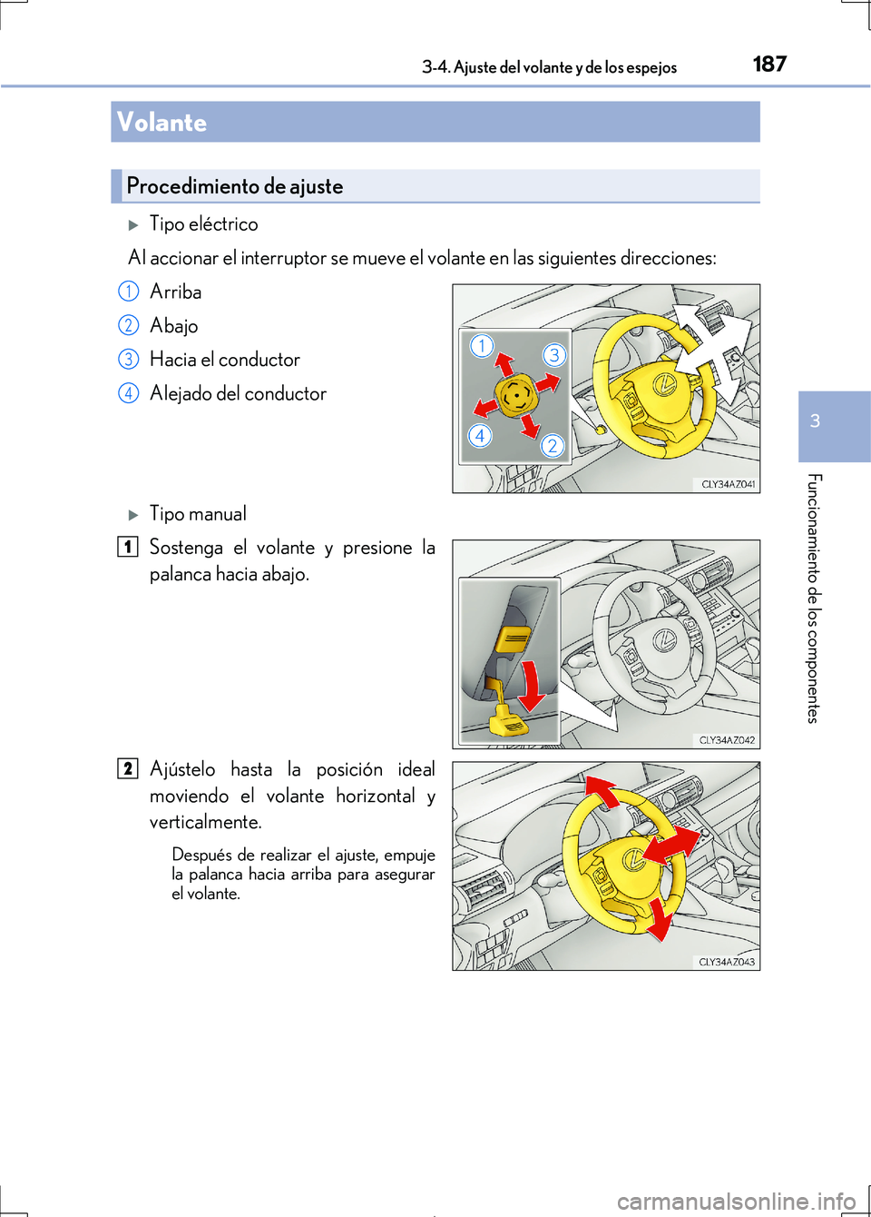 Lexus IS300h 2017 Manual del propietario (in Spanish) 187
3
Funcionamiento de los componentes
IS300h_ES(OM53D92S)
3-4. Ajuste del volante y de los espejos
Tipo eléctrico
Al accionar el interruptor se mueve el volante en las siguientes direcciones: Ar Lexus IS300h 2017 Manual del propietario (in Spanish) 187
3
Funcionamiento de los componentes
IS300h_ES(OM53D92S)
3-4. Ajuste del volante y de los espejos
Tipo eléctrico
Al accionar el interruptor se mueve el volante en las siguientes direcciones: Ar