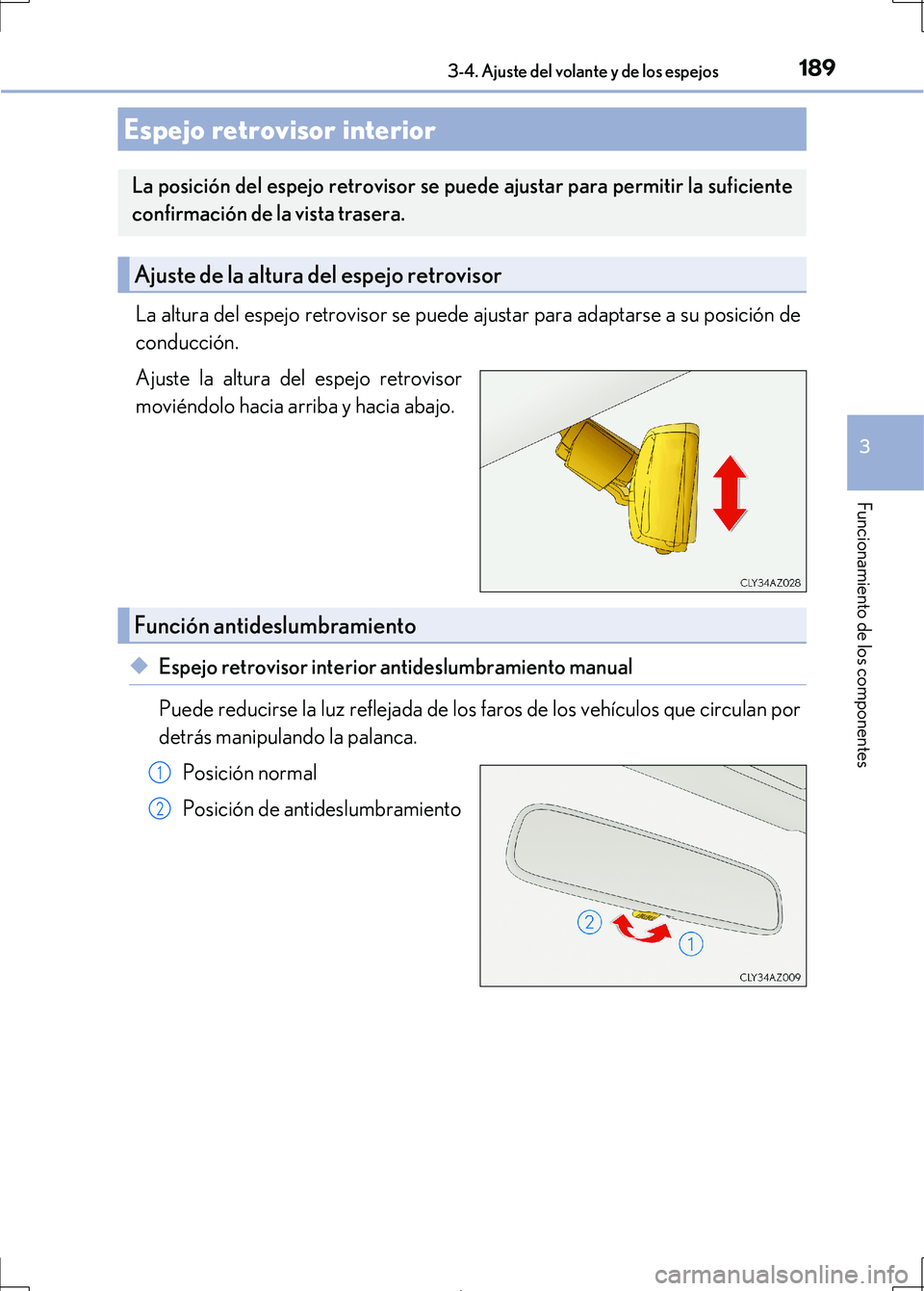 Lexus IS300h 2017 Manual del propietario (in Spanish) 1893-4. Ajuste del volante y de los espejos
3
Funcionamiento de los componentes
IS300h_ES(OM53D92S)
La altura del espejo retrovisor se puede ajustar para adaptarse a su posición de
conducción.
Ajust Lexus IS300h 2017 Manual del propietario (in Spanish) 1893-4. Ajuste del volante y de los espejos
3
Funcionamiento de los componentes
IS300h_ES(OM53D92S)
La altura del espejo retrovisor se puede ajustar para adaptarse a su posición de
conducción.
Ajust
