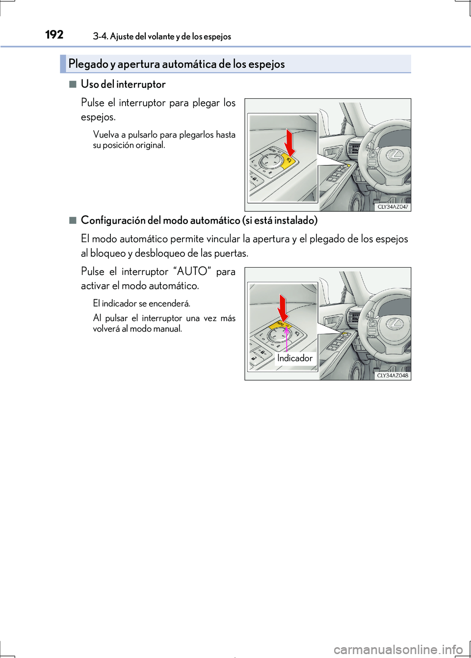 Lexus IS300h 2017  Manual del propietario (in Spanish) 1923-4. Ajuste del volante y de los espejos
IS300h_ES(OM53D92S)■
Uso del interruptor
Pulse el interruptor para plegar los
espejos.
Vuelva a pulsarlo para plegarlos hasta
su posición original.
■
C