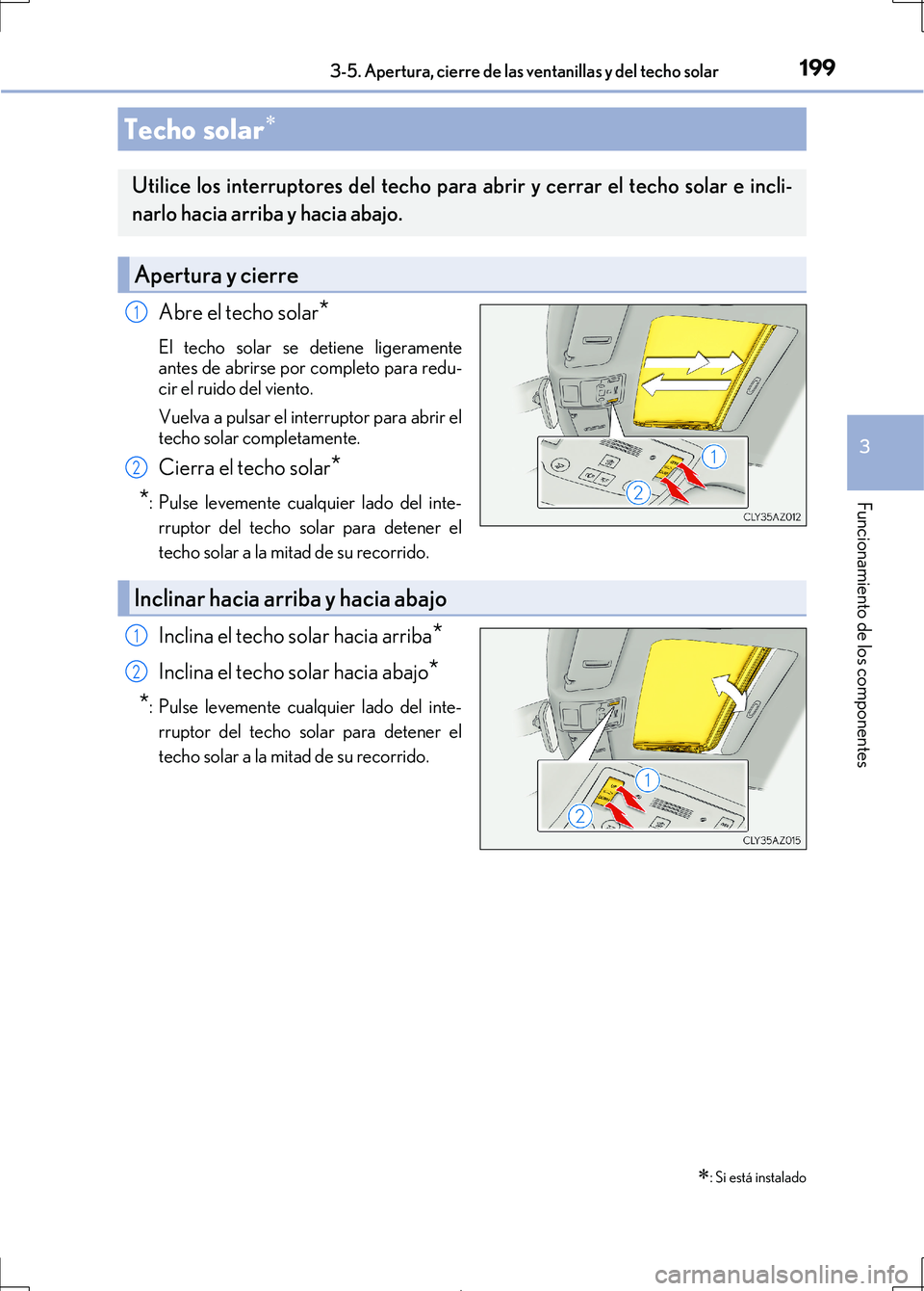 Lexus IS300h 2017  Manual del propietario (in Spanish) 1993-5. Apertura, cierre de las ventanillas y del techo solar
3
Funcionamiento de los componentes
IS300h_ES(OM53D92S)
Abre el techo solar*
El techo solar se detiene ligeramente
antes de abrirse por co