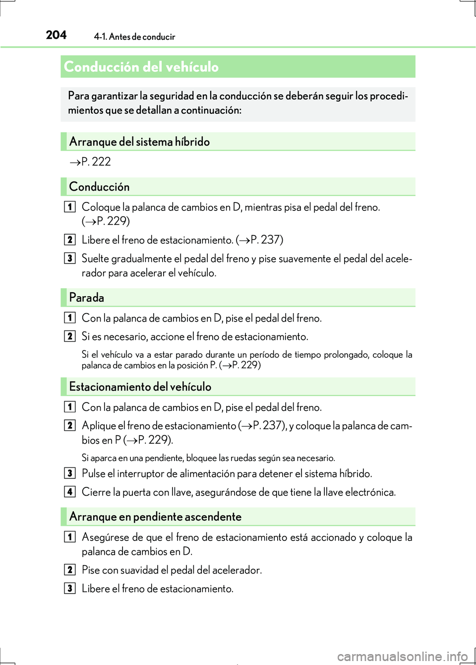 Lexus IS300h 2017 Manual del propietario (in Spanish) 204
IS300h_ES(OM53D92S)
4-1. Antes de conducir
P. 222Coloque la palanca de cambios en D, mientras pisa el pedal del freno.
(
P. 229)
Libere el freno de estacionamiento. (
P. 237)
Suelte grad Lexus IS300h 2017 Manual del propietario (in Spanish) 204
IS300h_ES(OM53D92S)
4-1. Antes de conducir
P. 222Coloque la palanca de cambios en D, mientras pisa el pedal del freno.
(
P. 229)
Libere el freno de estacionamiento. (
P. 237)
Suelte grad