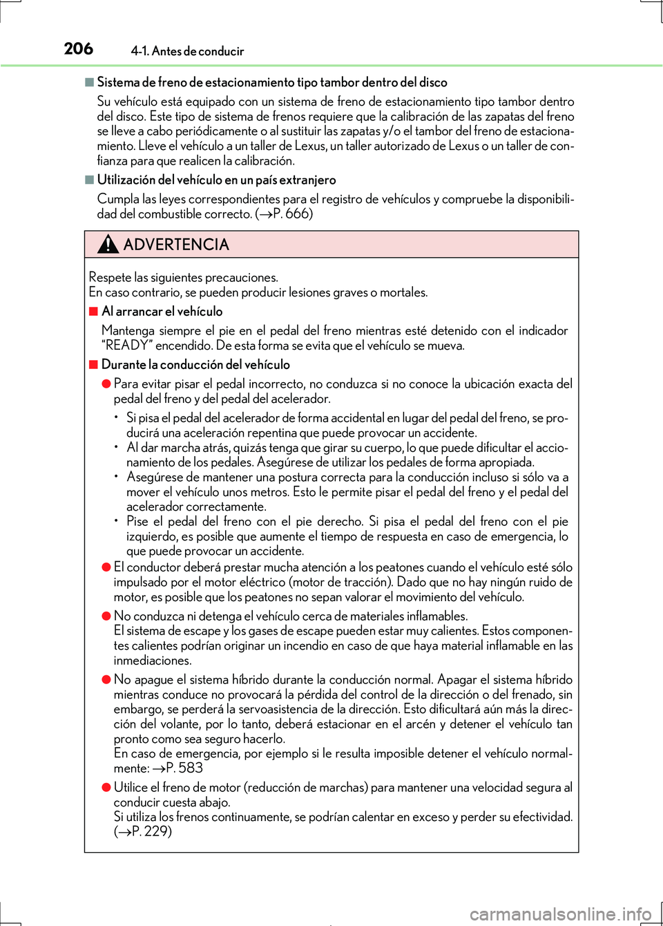 Lexus IS300h 2017 Manual del propietario (in Spanish) 2064-1. Antes de conducir
IS300h_ES(OM53D92S)
■Sistema de freno de estacionamiento tipo tambor dentro del disco
Su vehículo está equipado con un sistema de freno de estacionamiento tipo tambor den Lexus IS300h 2017 Manual del propietario (in Spanish) 2064-1. Antes de conducir
IS300h_ES(OM53D92S)
■Sistema de freno de estacionamiento tipo tambor dentro del disco
Su vehículo está equipado con un sistema de freno de estacionamiento tipo tambor den