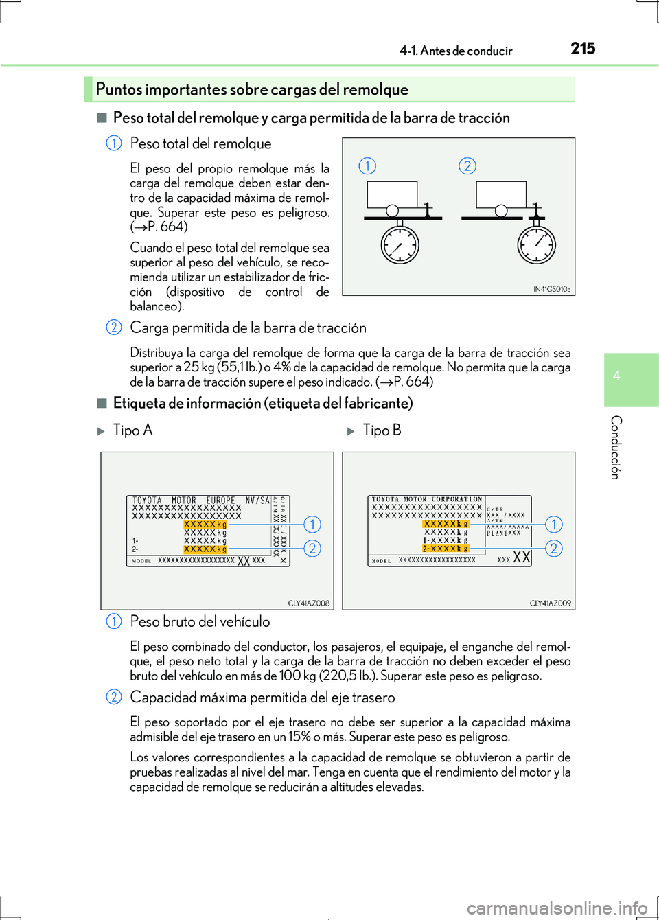 Lexus IS300h 2017 Manual del propietario (in Spanish) 2154-1. Antes de conducir
4
Conducción
IS300h_ES(OM53D92S)■
Peso total del remolque y carga permitida de la barra de tracción
Peso total del remolque
El peso del propio remolque más la
carga del Lexus IS300h 2017 Manual del propietario (in Spanish) 2154-1. Antes de conducir
4
Conducción
IS300h_ES(OM53D92S)■
Peso total del remolque y carga permitida de la barra de tracción
Peso total del remolque
El peso del propio remolque más la
carga del