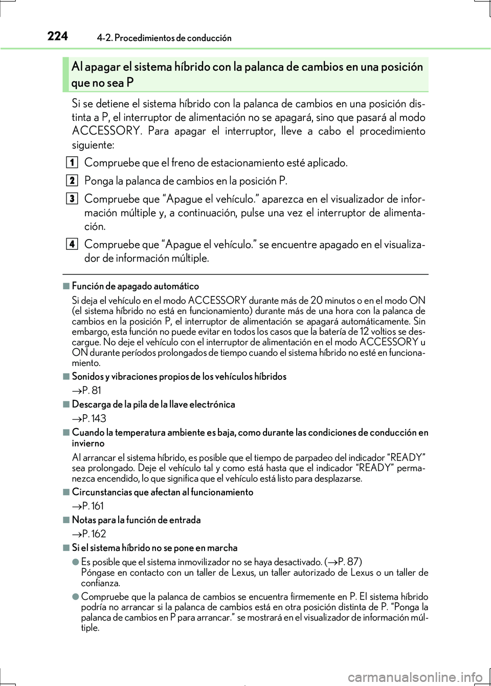 Lexus IS300h 2017 Manual del propietario (in Spanish) 2244-2. Procedimientos de conducción
IS300h_ES(OM53D92S)
Si se detiene el sistema híbrido con la palanca de cambios en una posición dis-
tinta a P, el interruptor de alimentación no se apagará, s Lexus IS300h 2017 Manual del propietario (in Spanish) 2244-2. Procedimientos de conducción
IS300h_ES(OM53D92S)
Si se detiene el sistema híbrido con la palanca de cambios en una posición dis-
tinta a P, el interruptor de alimentación no se apagará, s