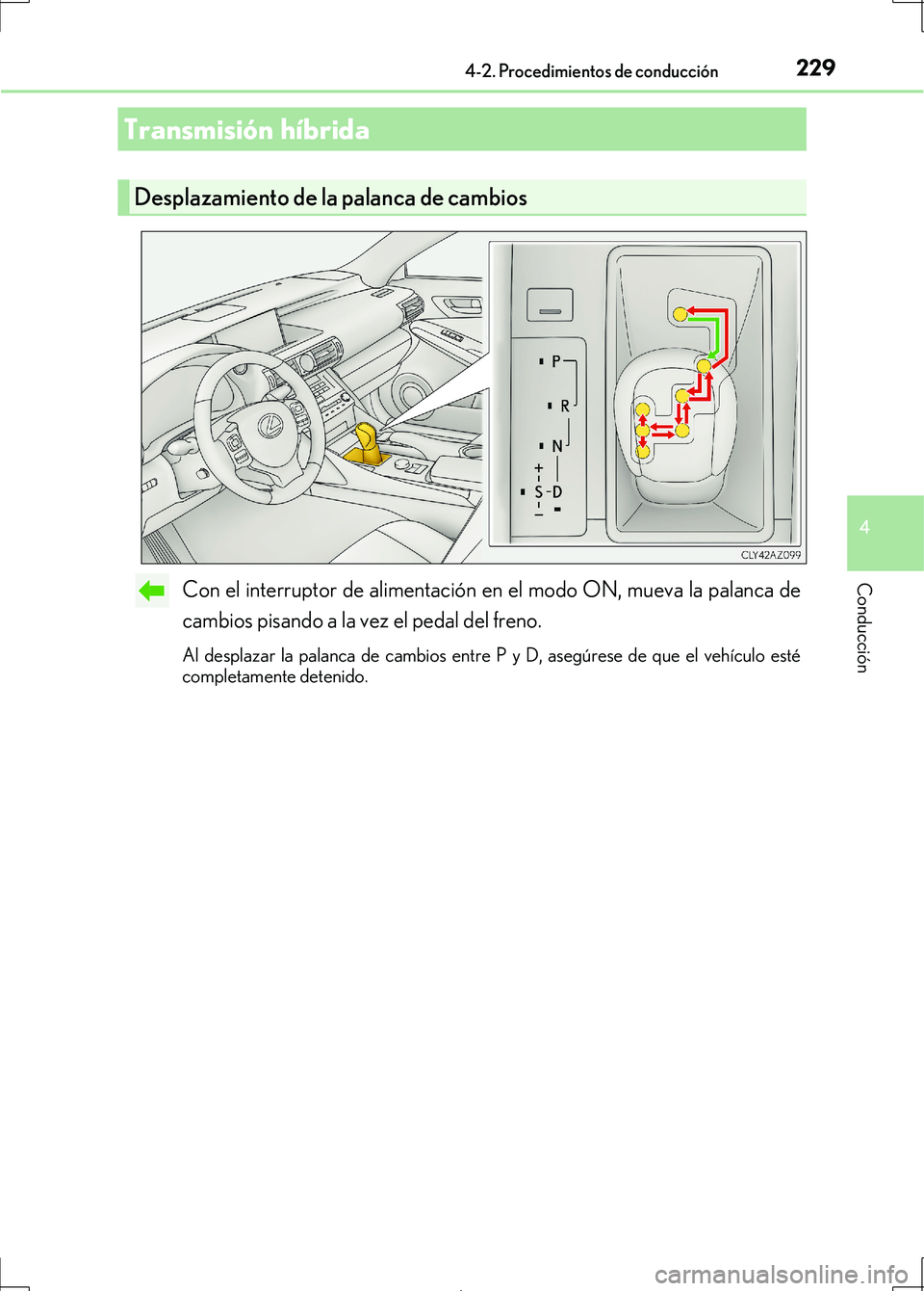 Lexus IS300h 2017 Manual del propietario (in Spanish) 2294-2. Procedimientos de conducción
4
Conducción
IS300h_ES(OM53D92S)
Con el interruptor de alimentación en el modo ON, mueva la palanca de
cambios pisando a la vez el pedal del freno.
Al desplazar Lexus IS300h 2017 Manual del propietario (in Spanish) 2294-2. Procedimientos de conducción
4
Conducción
IS300h_ES(OM53D92S)
Con el interruptor de alimentación en el modo ON, mueva la palanca de
cambios pisando a la vez el pedal del freno.
Al desplazar