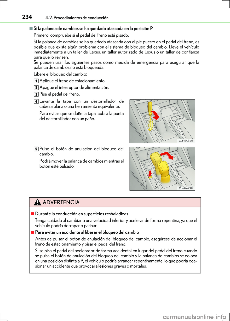 Lexus IS300h 2017  Manual del propietario (in Spanish) 2344-2. Procedimientos de conducción
IS300h_ES(OM53D92S)
■Si la palanca de cambios se ha quedado atascada en la posición P
Primero, compruebe si el pedal del freno está pisado.
Si la palanca de c