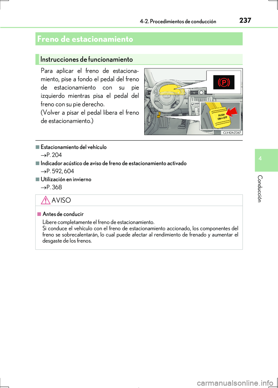 Lexus IS300h 2017  Manual del propietario (in Spanish) 2374-2. Procedimientos de conducción
4
Conducción
IS300h_ES(OM53D92S)
Para aplicar el freno de estaciona-
miento, pise a fondo el pedal del freno
de estacionamiento con su pie
izquierdo mientras pis