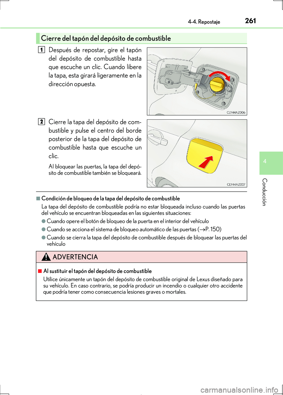 Lexus IS300h 2017  Manual del propietario (in Spanish) 2614-4. Repostaje
4
Conducción
IS300h_ES(OM53D92S)
Después de repostar, gire el tapón
del depósito de combustible hasta
que escuche un clic. Cuando libere
la tapa, esta girará ligeramente en la
d