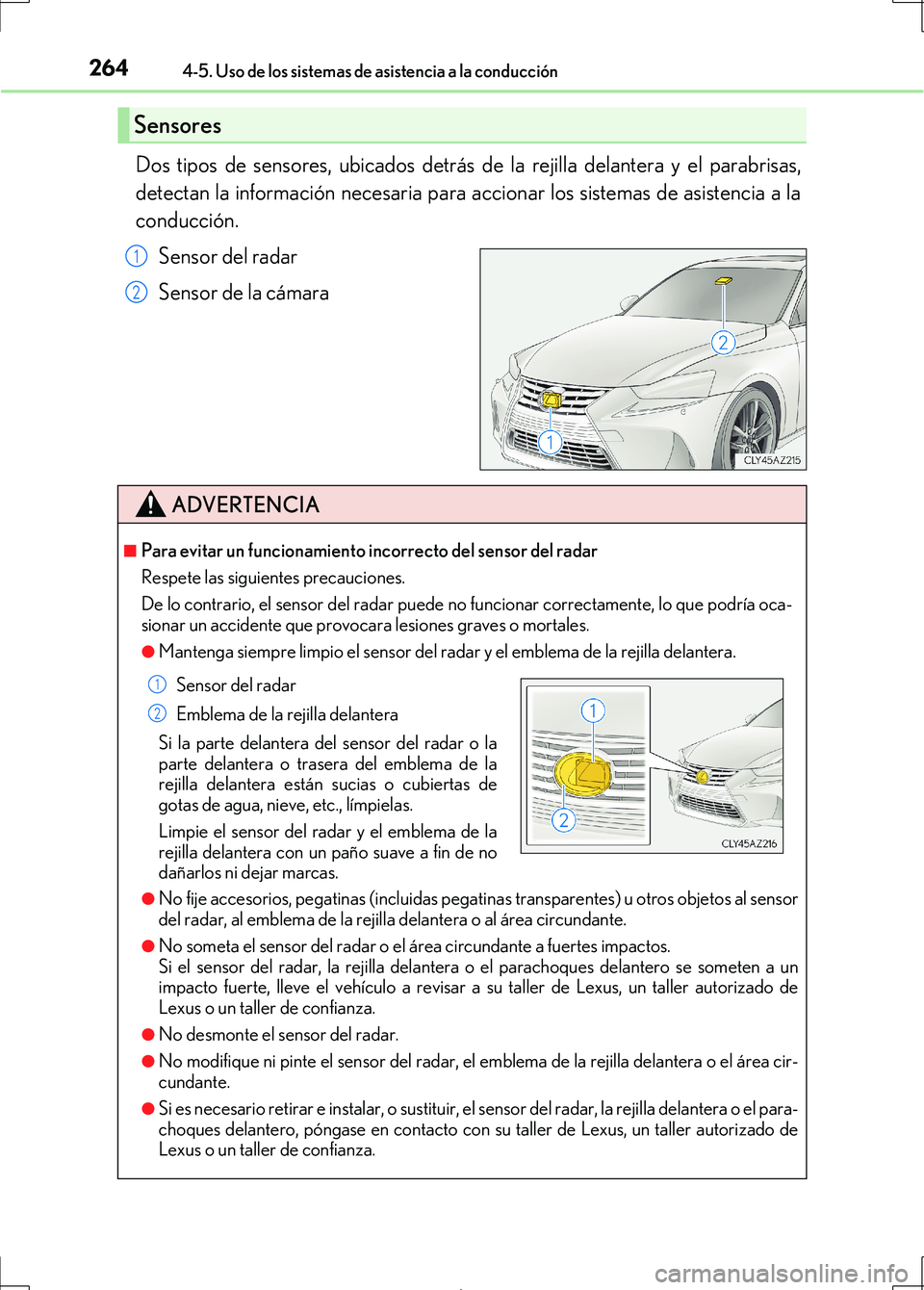 Lexus IS300h 2017  Manual del propietario (in Spanish) 2644-5. Uso de los sistemas de asistencia a la conducción
IS300h_ES(OM53D92S)
Dos tipos de sensores, ubicados detrás de la rejilla delantera y el parabrisas,
detectan la información necesaria para 