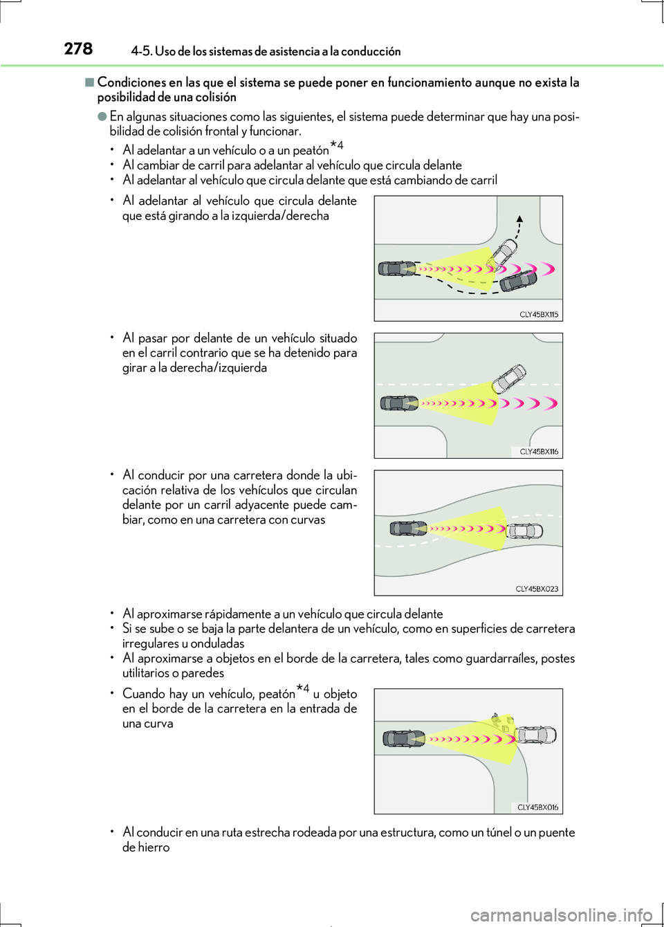 Lexus IS300h 2017  Manual del propietario (in Spanish) 2784-5. Uso de los sistemas de asistencia a la conducción
IS300h_ES(OM53D92S)
■Condiciones en las que el sistema se puede poner en funcionamiento aunque no exista la
posibilidad de una colisión
