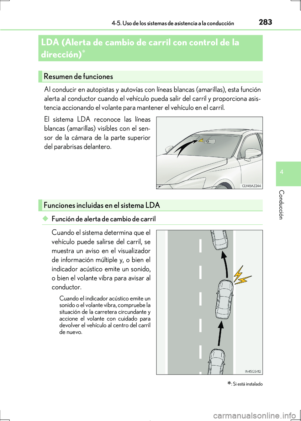 Lexus IS300h 2017  Manual del propietario (in Spanish) 2834-5. Uso de los sistemas de asistencia a la conducción
4
Conducción
IS300h_ES(OM53D92S)
Al conducir en autopistas y autovías con líneas blancas (amarillas), esta función
alerta al conductor cu