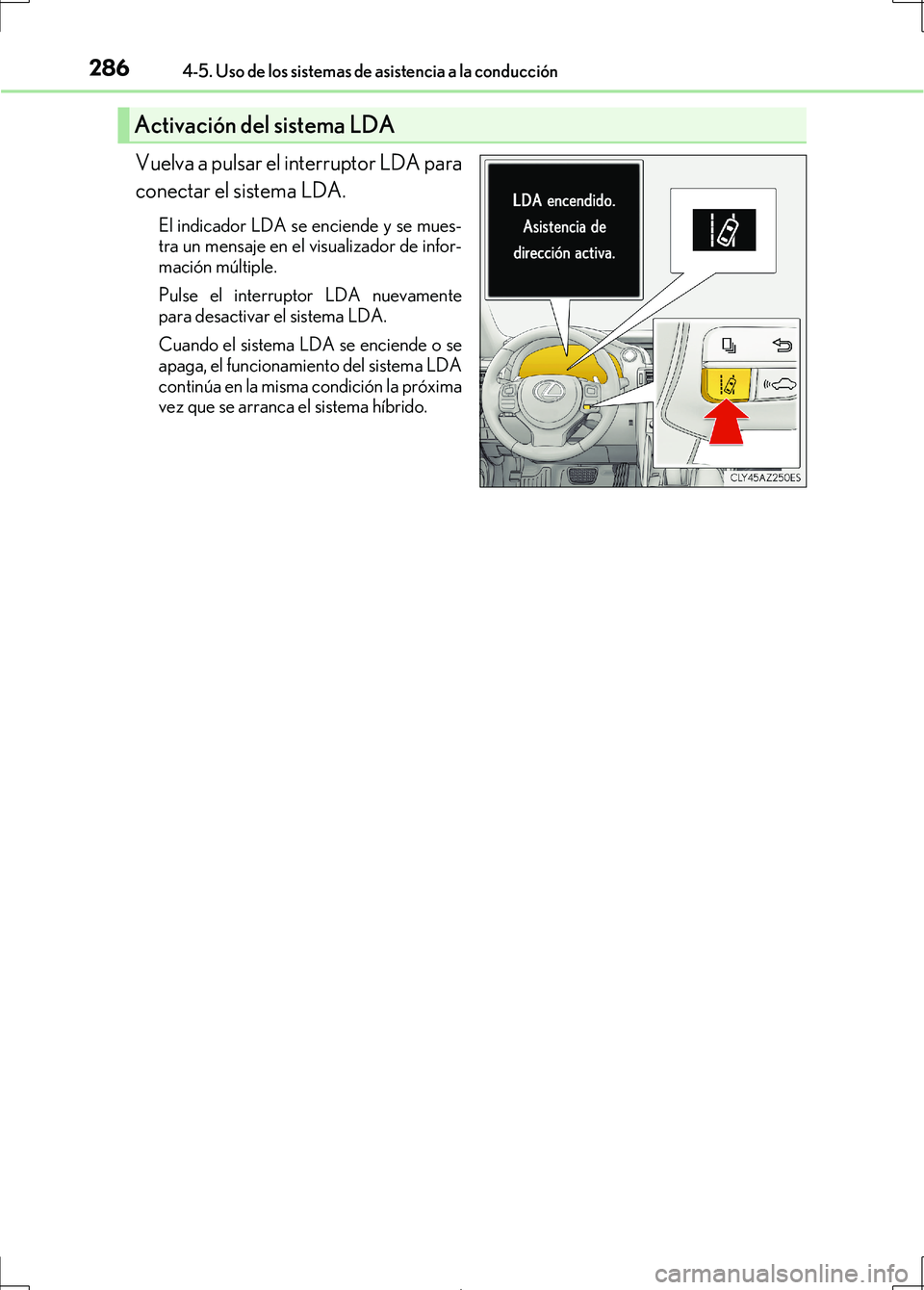 Lexus IS300h 2017  Manual del propietario (in Spanish) 2864-5. Uso de los sistemas de asistencia a la conducción
IS300h_ES(OM53D92S)
Vuelva a pulsar el interruptor LDA para
conectar el sistema LDA.
El indicador LDA se enciende y se mues-
tra un mensaje e