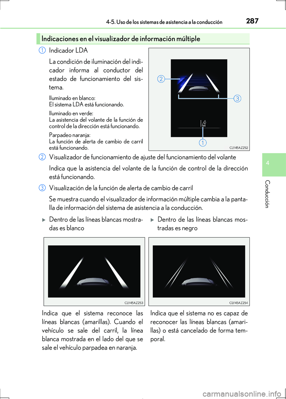 Lexus IS300h 2017  Manual del propietario (in Spanish) 2874-5. Uso de los sistemas de asistencia a la conducción
4
Conducción
IS300h_ES(OM53D92S)
Indicador LDA
La condición de iluminación del indi-
cador informa al conductor del
estado de funcionamien