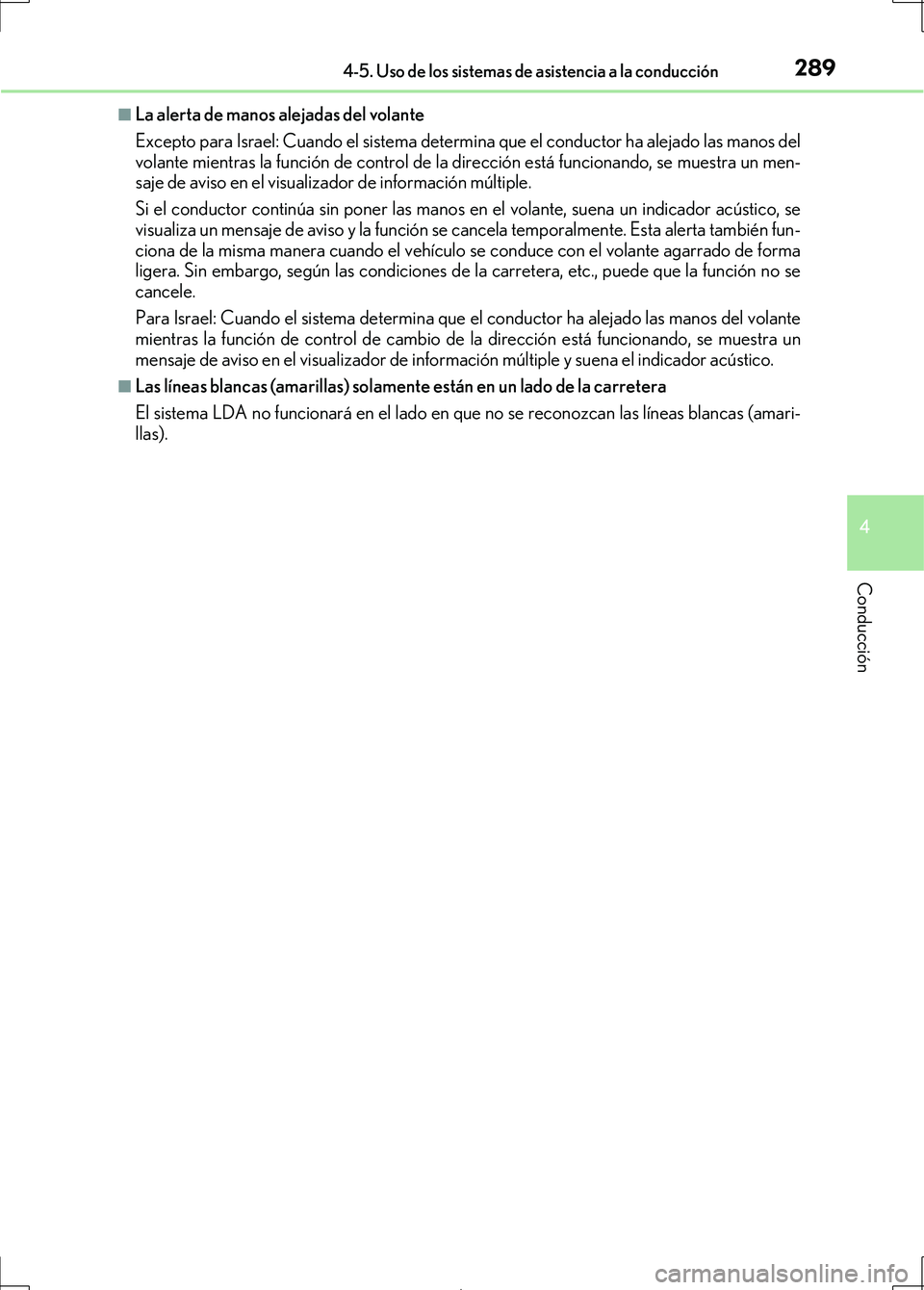 Lexus IS300h 2017  Manual del propietario (in Spanish) 2894-5. Uso de los sistemas de asistencia a la conducción
4
Conducción
IS300h_ES(OM53D92S)
■La alerta de manos alejadas del volante
Excepto para Israel: Cuando el sistema determina que el conducto