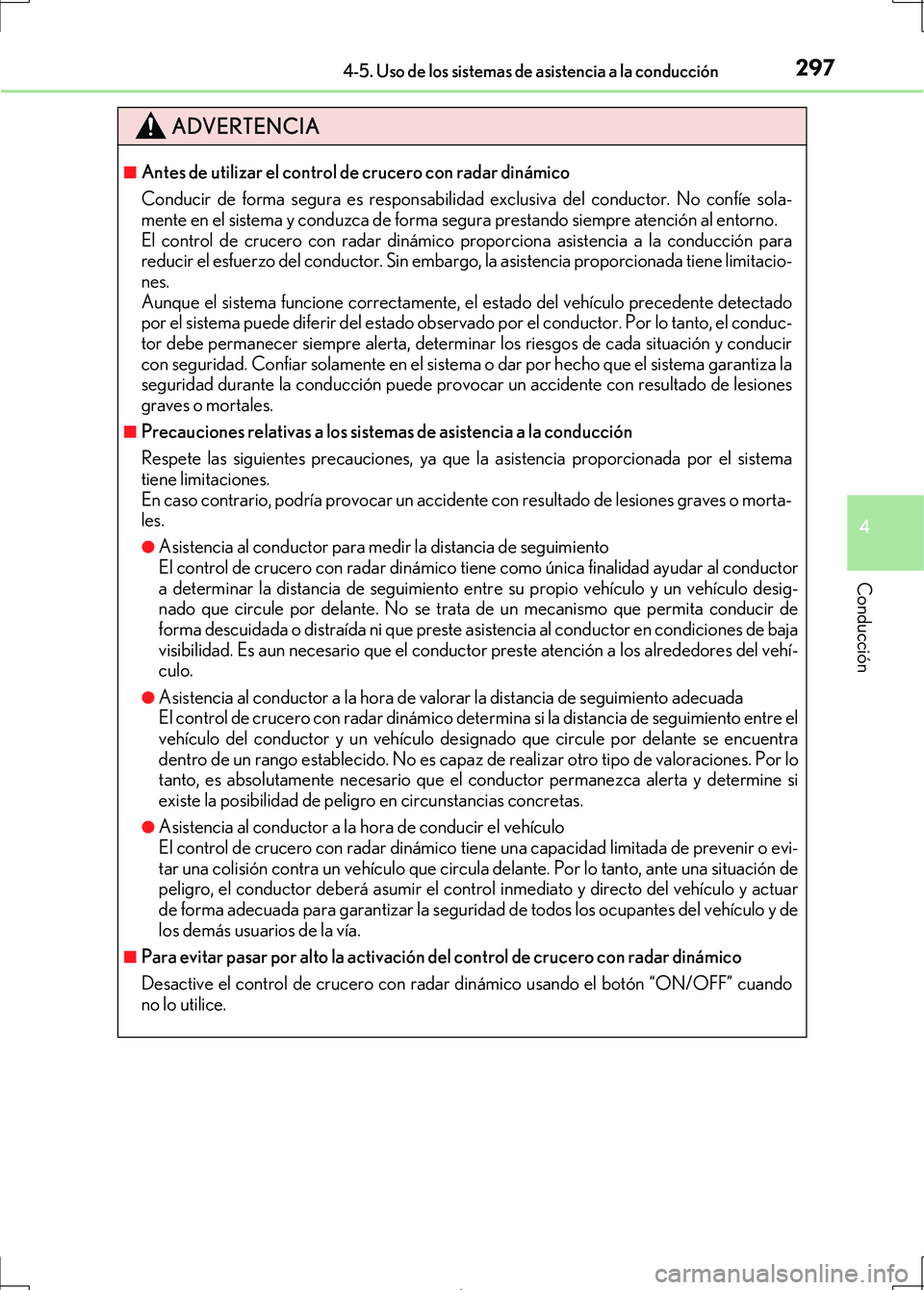 Lexus IS300h 2017 Manual del propietario (in Spanish) 2974-5. Uso de los sistemas de asistencia a la conducción
4
Conducción
IS300h_ES(OM53D92S)
ADVERTENCIA
■Antes de utilizar el control de crucero con radar dinámico
Conducir de forma segura es resp Lexus IS300h 2017 Manual del propietario (in Spanish) 2974-5. Uso de los sistemas de asistencia a la conducción
4
Conducción
IS300h_ES(OM53D92S)
ADVERTENCIA
■Antes de utilizar el control de crucero con radar dinámico
Conducir de forma segura es resp