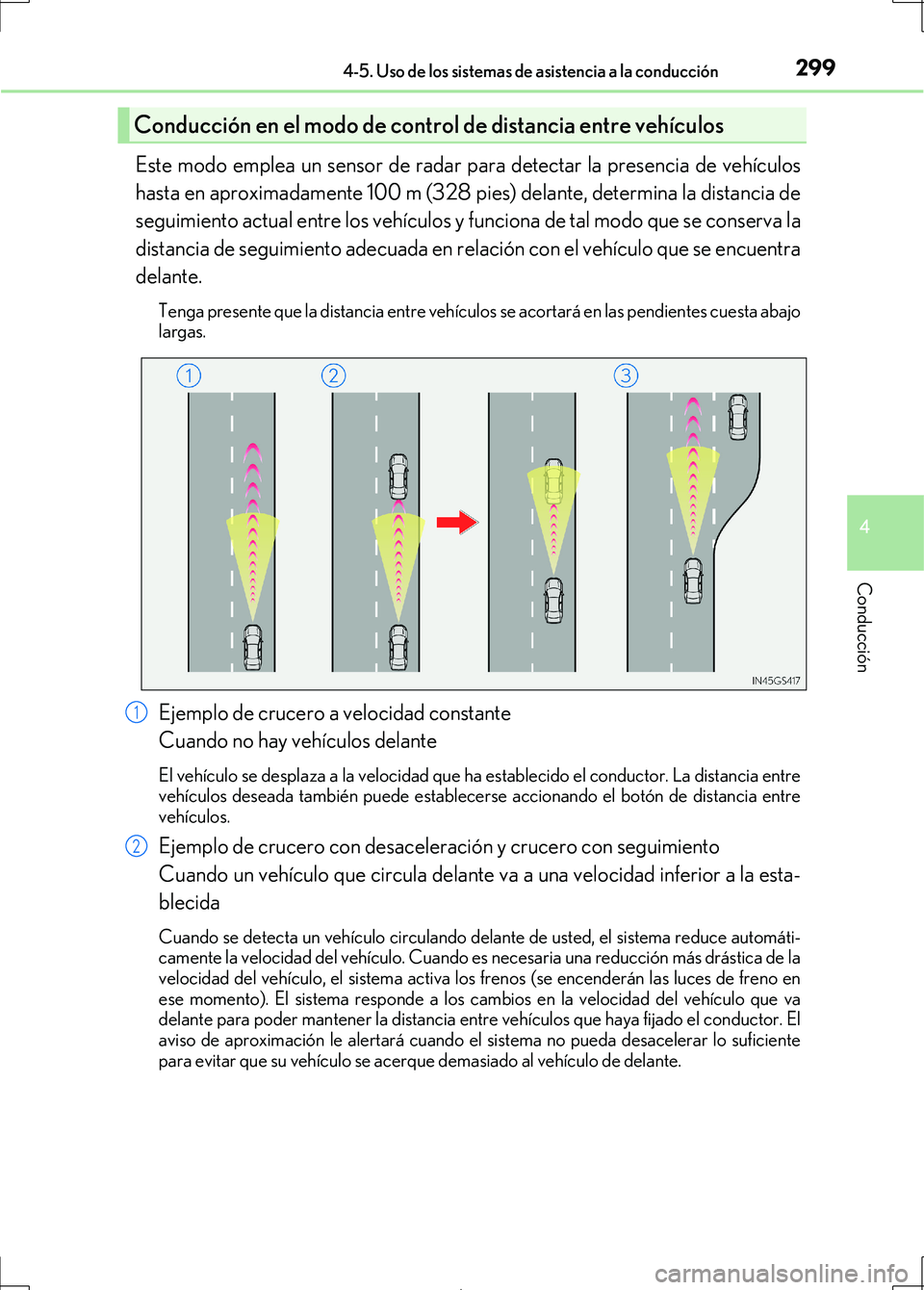 Lexus IS300h 2017 Manual del propietario (in Spanish) 2994-5. Uso de los sistemas de asistencia a la conducción
4
Conducción
IS300h_ES(OM53D92S)
Este modo emplea un sensor de radar para detectar la presencia de vehículos
hasta en aproximadamente 100 m Lexus IS300h 2017 Manual del propietario (in Spanish) 2994-5. Uso de los sistemas de asistencia a la conducción
4
Conducción
IS300h_ES(OM53D92S)
Este modo emplea un sensor de radar para detectar la presencia de vehículos
hasta en aproximadamente 100 m