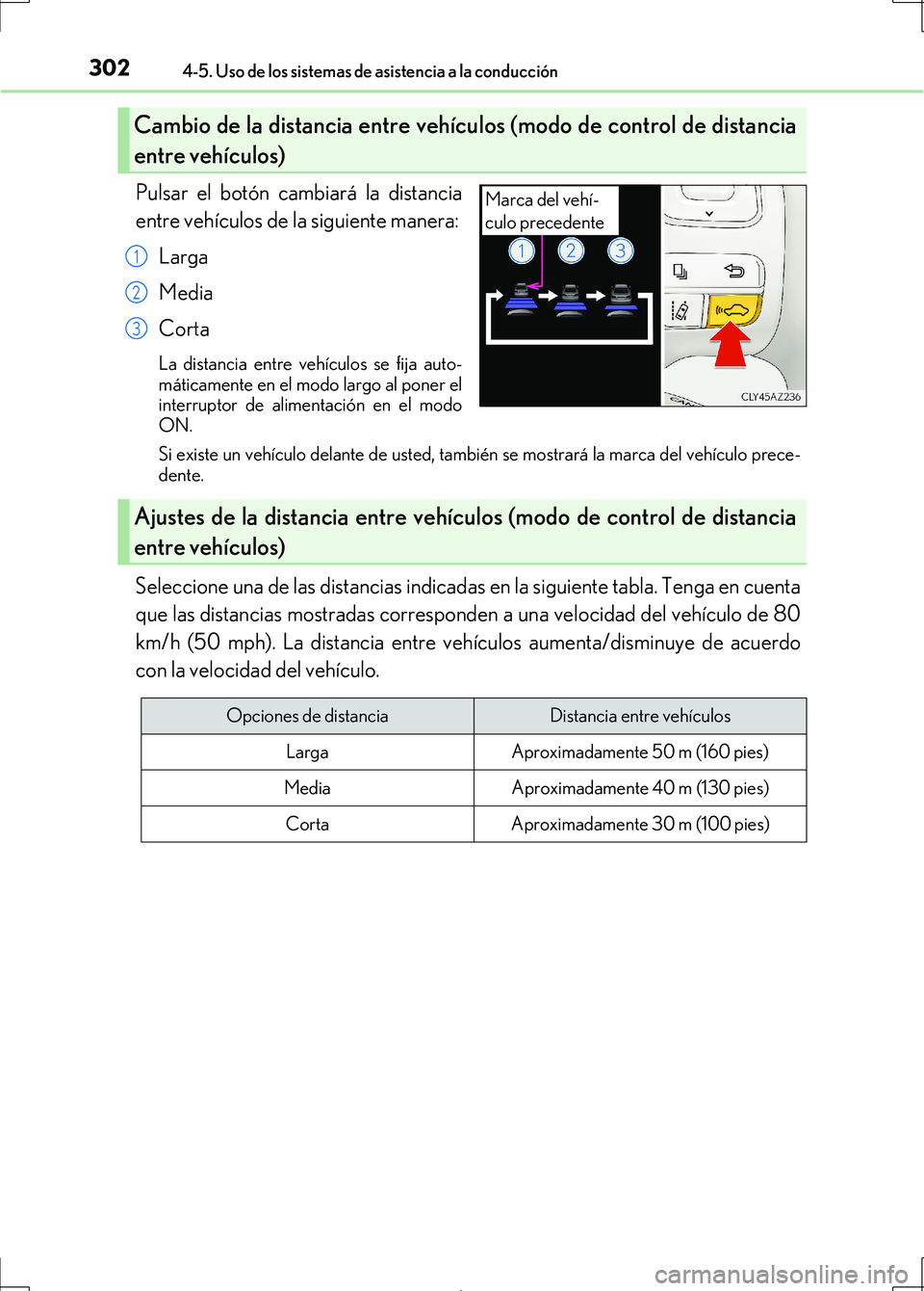Lexus IS300h 2017  Manual del propietario (in Spanish) 3024-5. Uso de los sistemas de asistencia a la conducción
IS300h_ES(OM53D92S)
Pulsar el botón cambiará la distancia
entre vehículos de la siguiente manera:Larga
Media
Corta
La distancia entre veh�