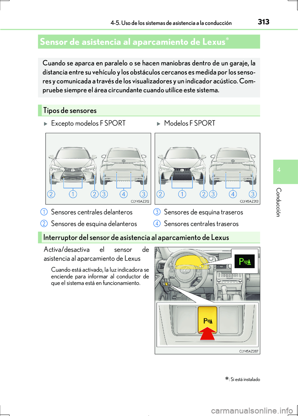 Lexus IS300h 2017 Manual del propietario (in Spanish) 3134-5. Uso de los sistemas de asistencia a la conducción
4
Conducción
IS300h_ES(OM53D92S)
Activa/desactiva el sensor de
asistencia al aparcamiento de Lexus
Cuando está activado, la luz indicadora Lexus IS300h 2017 Manual del propietario (in Spanish) 3134-5. Uso de los sistemas de asistencia a la conducción
4
Conducción
IS300h_ES(OM53D92S)
Activa/desactiva el sensor de
asistencia al aparcamiento de Lexus
Cuando está activado, la luz indicadora