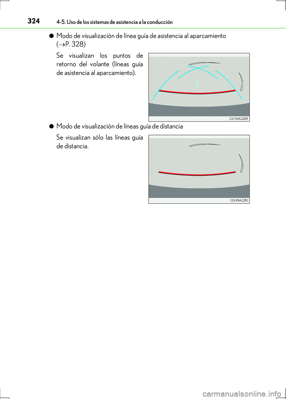 Lexus IS300h 2017 Manual del propietario (in Spanish) 3244-5. Uso de los sistemas de asistencia a la conducción
IS300h_ES(OM53D92S)●
Modo de visualización de línea guía de asistencia al aparcamiento
(
P. 328)
Se visualizan los puntos de
retorno Lexus IS300h 2017 Manual del propietario (in Spanish) 3244-5. Uso de los sistemas de asistencia a la conducción
IS300h_ES(OM53D92S)●
Modo de visualización de línea guía de asistencia al aparcamiento
(
P. 328)
Se visualizan los puntos de
retorno