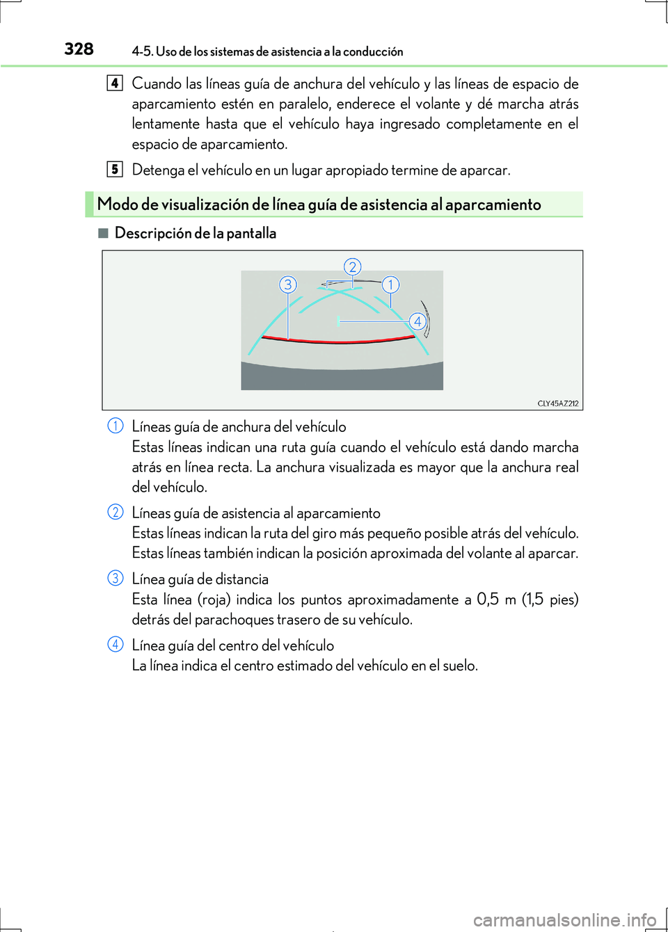 Lexus IS300h 2017 Manual del propietario (in Spanish) 3284-5. Uso de los sistemas de asistencia a la conducción
IS300h_ES(OM53D92S)
Cuando las líneas guía de anchura del vehículo y las líneas de espacio de
aparcamiento estén en paralelo, enderece e Lexus IS300h 2017 Manual del propietario (in Spanish) 3284-5. Uso de los sistemas de asistencia a la conducción
IS300h_ES(OM53D92S)
Cuando las líneas guía de anchura del vehículo y las líneas de espacio de
aparcamiento estén en paralelo, enderece e