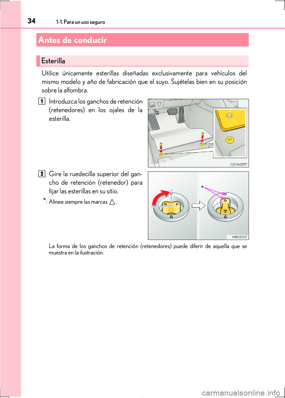 Lexus IS300h 2017 Manual del propietario (in Spanish) 34
IS300h_ES(OM53D92S)
1-1. Para un uso seguro
Utilice únicamente esterillas diseñadas exclusivamente para vehículos del
mismo modelo y año de fabricación que el suyo. Sujételas bien en su posic Lexus IS300h 2017 Manual del propietario (in Spanish) 34
IS300h_ES(OM53D92S)
1-1. Para un uso seguro
Utilice únicamente esterillas diseñadas exclusivamente para vehículos del
mismo modelo y año de fabricación que el suyo. Sujételas bien en su posic