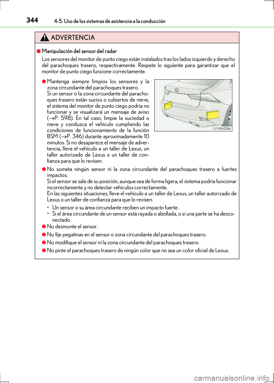 Lexus IS300h 2017  Manual del propietario (in Spanish) 3444-5. Uso de los sistemas de asistencia a la conducción
IS300h_ES(OM53D92S)
ADVERTENCIA
■Manipulación del sensor del radar
Los sensores del monitor de punto ciego están instalados tras los lado