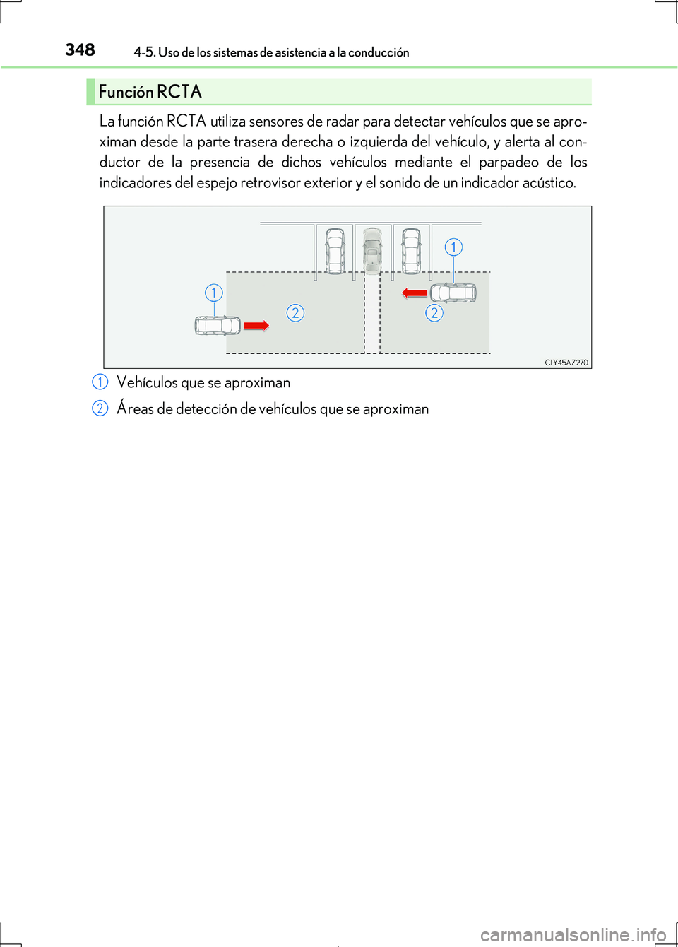 Lexus IS300h 2017  Manual del propietario (in Spanish) 3484-5. Uso de los sistemas de asistencia a la conducción
IS300h_ES(OM53D92S)
La función RCTA utiliza sensores de radar para detectar vehículos que se apro-
ximan desde la parte trasera derecha o i