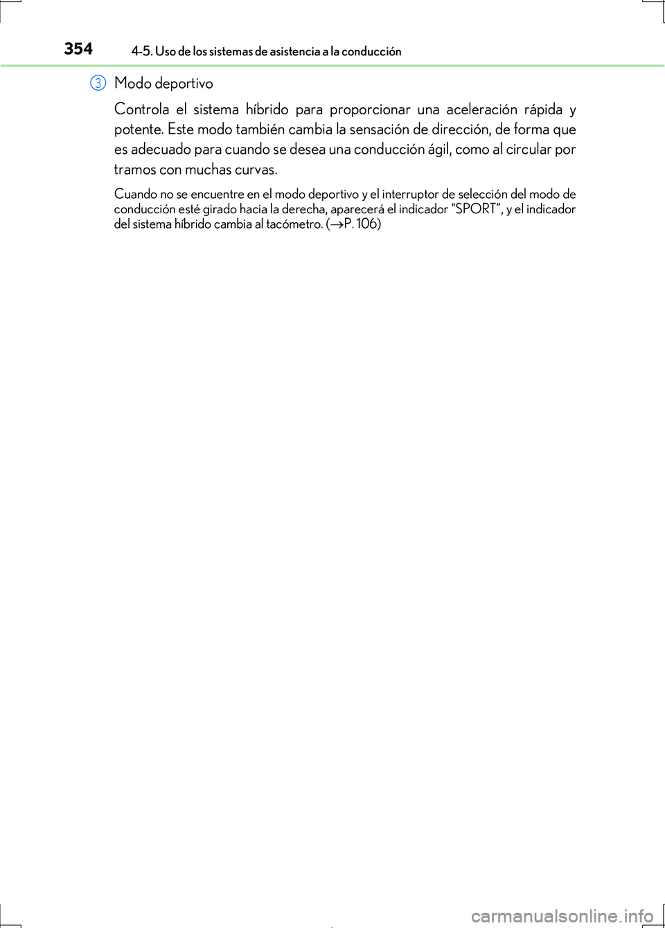 Lexus IS300h 2017  Manual del propietario (in Spanish) 3544-5. Uso de los sistemas de asistencia a la conducción
IS300h_ES(OM53D92S)
Modo deportivo
Controla el sistema híbrido para proporcionar una aceleración rápida y
potente. Este modo también camb