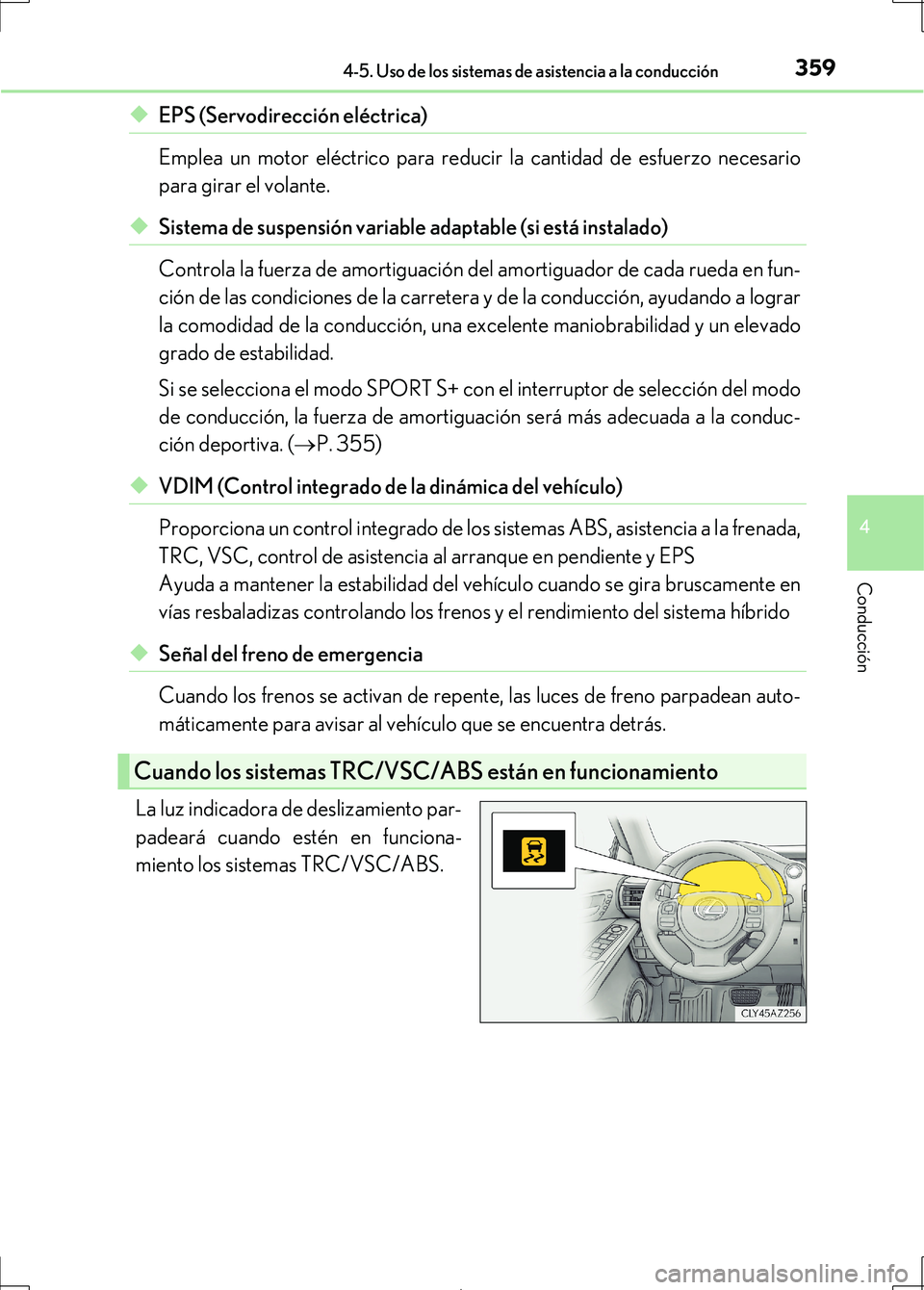 Lexus IS300h 2017  Manual del propietario (in Spanish) 3594-5. Uso de los sistemas de asistencia a la conducción
4
Conducción
IS300h_ES(OM53D92S)
◆EPS (Servodirección eléctrica) 
Emplea un motor eléctrico para reducir la cantidad de esfuerzo necesa