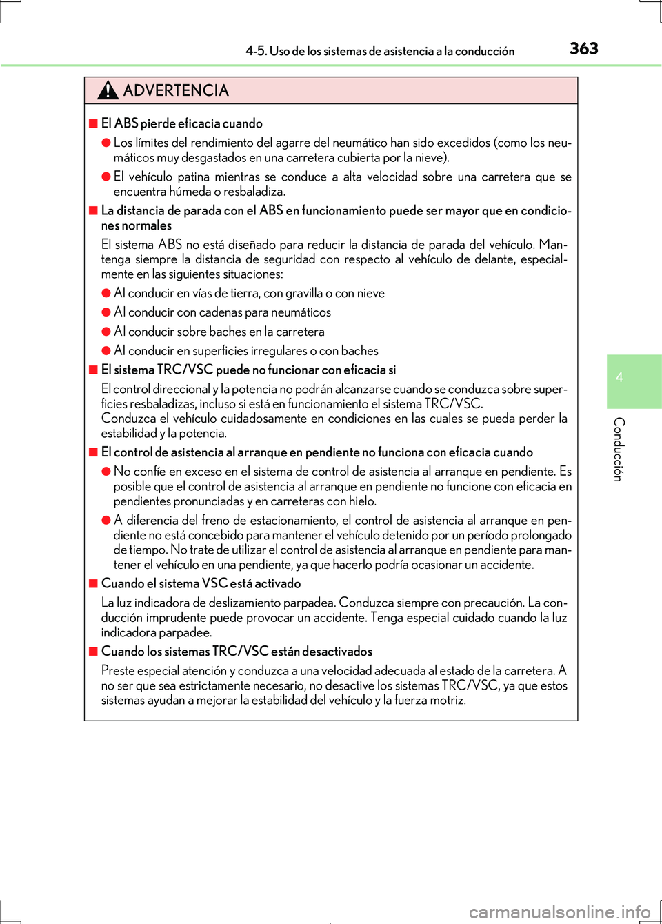 Lexus IS300h 2017 Manual del propietario (in Spanish) 3634-5. Uso de los sistemas de asistencia a la conducción
4
Conducción
IS300h_ES(OM53D92S)
ADVERTENCIA
■El ABS pierde eficacia cuando
●Los límites del rendimiento del agarre del neumático han Lexus IS300h 2017 Manual del propietario (in Spanish) 3634-5. Uso de los sistemas de asistencia a la conducción
4
Conducción
IS300h_ES(OM53D92S)
ADVERTENCIA
■El ABS pierde eficacia cuando
●Los límites del rendimiento del agarre del neumático han
