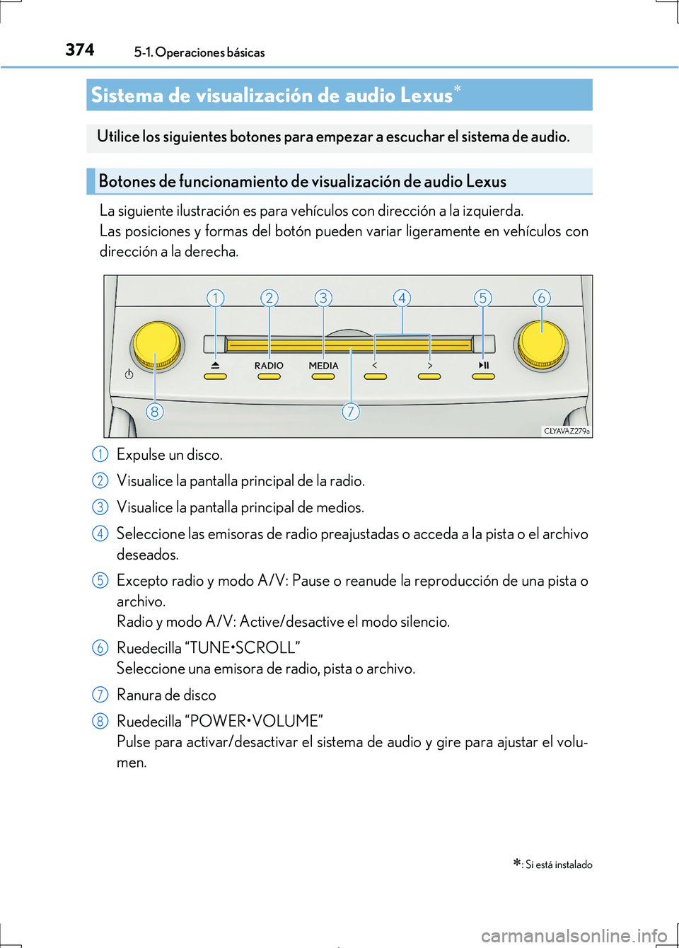 Lexus IS300h 2017 Manual del propietario (in Spanish) 374
IS300h_ES(OM53D92S)
5-1. Operaciones básicas
La siguiente ilustración es para vehículos con dirección a la izquierda.
Las posiciones y formas del botón pueden variar ligeramente en vehículo Lexus IS300h 2017 Manual del propietario (in Spanish) 374
IS300h_ES(OM53D92S)
5-1. Operaciones básicas
La siguiente ilustración es para vehículos con dirección a la izquierda.
Las posiciones y formas del botón pueden variar ligeramente en vehículo