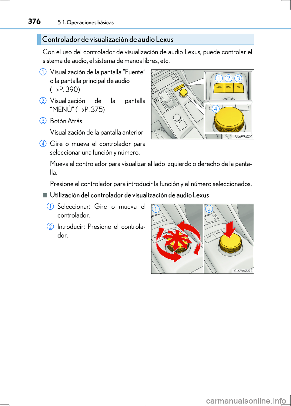 Lexus IS300h 2017 Manual del propietario (in Spanish) 3765-1. Operaciones básicas
IS300h_ES(OM53D92S)
Con el uso del controlador de visualización de audio Lexus, puede controlar el
sistema de audio, el sistema de manos libres, etc.Visualización de la Lexus IS300h 2017 Manual del propietario (in Spanish) 3765-1. Operaciones básicas
IS300h_ES(OM53D92S)
Con el uso del controlador de visualización de audio Lexus, puede controlar el
sistema de audio, el sistema de manos libres, etc.Visualización de la