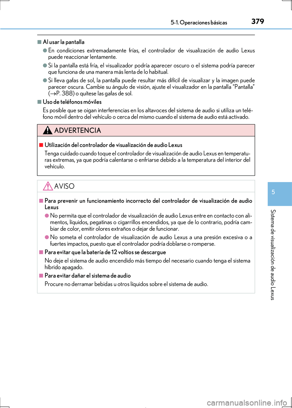 Lexus IS300h 2017 Manual del propietario (in Spanish) 3795-1. Operaciones básicas
5
Sistema de visualización de audio Lexus
IS300h_ES(OM53D92S)
■Al usar la pantalla
●En condiciones extremadamente frías, el controlador de visualización de audio Le Lexus IS300h 2017 Manual del propietario (in Spanish) 3795-1. Operaciones básicas
5
Sistema de visualización de audio Lexus
IS300h_ES(OM53D92S)
■Al usar la pantalla
●En condiciones extremadamente frías, el controlador de visualización de audio Le