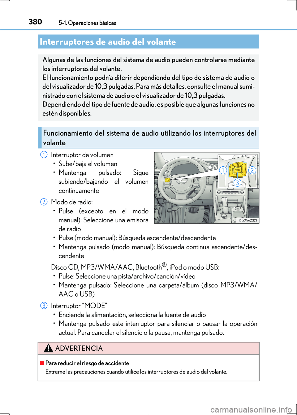 Lexus IS300h 2017 Manual del propietario (in Spanish) 3805-1. Operaciones básicas
IS300h_ES(OM53D92S)
Interruptor de volumen• Sube/baja el volumen
• Mantenga pulsado: Sigue subiendo/bajando el volumen
continuamente
Modo de radio: • Pulse (excepto Lexus IS300h 2017 Manual del propietario (in Spanish) 3805-1. Operaciones básicas
IS300h_ES(OM53D92S)
Interruptor de volumen• Sube/baja el volumen
• Mantenga pulsado: Sigue subiendo/bajando el volumen
continuamente
Modo de radio: • Pulse (excepto