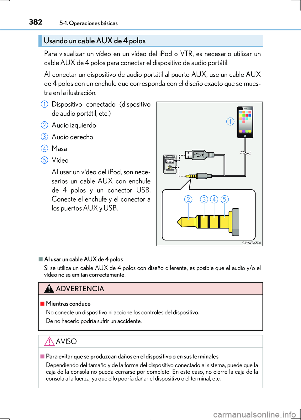 Lexus IS300h 2017 Manual del propietario (in Spanish) 3825-1. Operaciones básicas
IS300h_ES(OM53D92S)
Para visualizar un vídeo en un vídeo del iPod o VTR, es necesario utilizar un
cable AUX de 4 polos para conectar el dispositivo de audio portátil.
A Lexus IS300h 2017 Manual del propietario (in Spanish) 3825-1. Operaciones básicas
IS300h_ES(OM53D92S)
Para visualizar un vídeo en un vídeo del iPod o VTR, es necesario utilizar un
cable AUX de 4 polos para conectar el dispositivo de audio portátil.
A