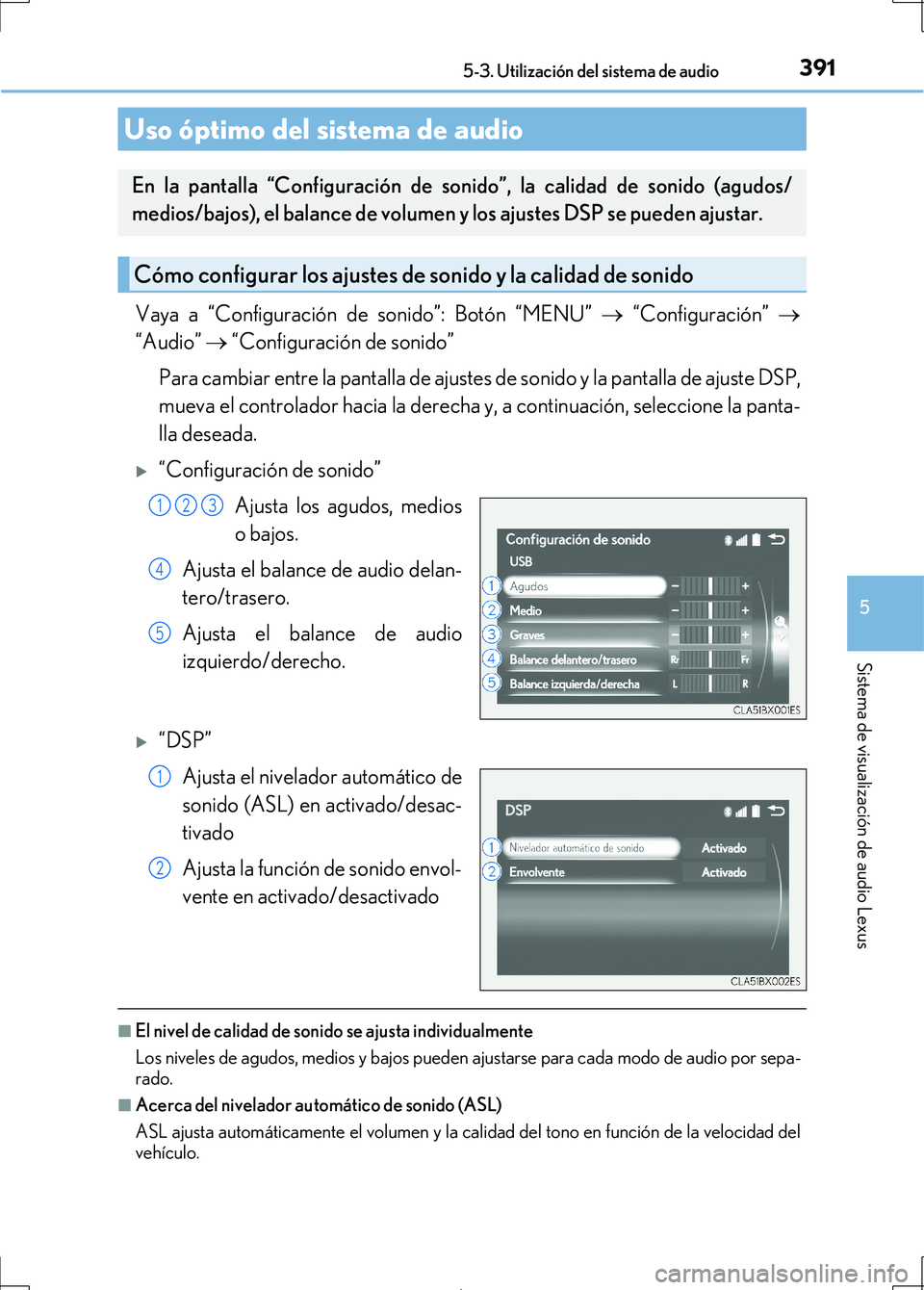 Lexus IS300h 2017 Manual del propietario (in Spanish) 3915-3. Utilización del sistema de audio
5
Sistema de visualización de audio Lexus
IS300h_ES(OM53D92S)
Vaya a “Configuración de sonido”: Botón “MENU” “Configuración”
“Audio Lexus IS300h 2017 Manual del propietario (in Spanish) 3915-3. Utilización del sistema de audio
5
Sistema de visualización de audio Lexus
IS300h_ES(OM53D92S)
Vaya a “Configuración de sonido”: Botón “MENU” “Configuración”
“Audio