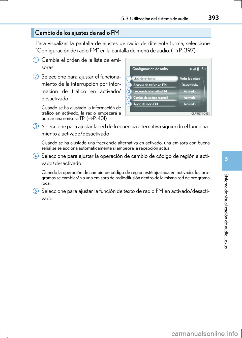 Lexus IS300h 2017 Manual del propietario (in Spanish) 3935-3. Utilización del sistema de audio
5
Sistema de visualización de audio Lexus
IS300h_ES(OM53D92S)
Para visualizar la pantalla de ajustes de radio de diferente forma, seleccione
“Configuració Lexus IS300h 2017 Manual del propietario (in Spanish) 3935-3. Utilización del sistema de audio
5
Sistema de visualización de audio Lexus
IS300h_ES(OM53D92S)
Para visualizar la pantalla de ajustes de radio de diferente forma, seleccione
“Configuració