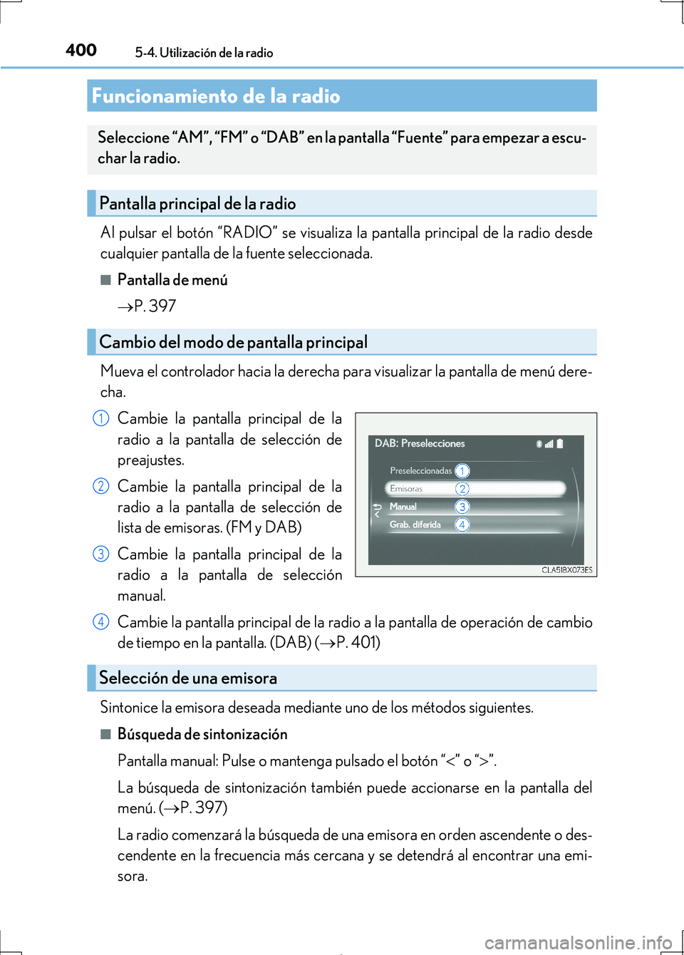 Lexus IS300h 2017 Manual del propietario (in Spanish) 400
IS300h_ES(OM53D92S)
5-4. Utilización de la radio
Al pulsar el botón “RADIO” se visualiza la pantalla principal de la radio desde
cualquier pantalla de la fuente seleccionada.
■Pantalla de Lexus IS300h 2017 Manual del propietario (in Spanish) 400
IS300h_ES(OM53D92S)
5-4. Utilización de la radio
Al pulsar el botón “RADIO” se visualiza la pantalla principal de la radio desde
cualquier pantalla de la fuente seleccionada.
■Pantalla de