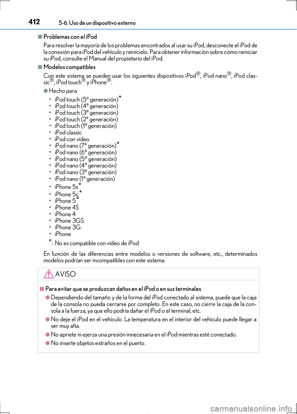 Lexus IS300h 2017 Manual del propietario (in Spanish) 4125-6. Uso de un dispositivo externo
IS300h_ES(OM53D92S)
■Problemas con el iPod
Para resolver la mayoría de los problemas encontrados al usar su iPod, desconecte el iPod de
la conexión para iPod Lexus IS300h 2017 Manual del propietario (in Spanish) 4125-6. Uso de un dispositivo externo
IS300h_ES(OM53D92S)
■Problemas con el iPod
Para resolver la mayoría de los problemas encontrados al usar su iPod, desconecte el iPod de
la conexión para iPod