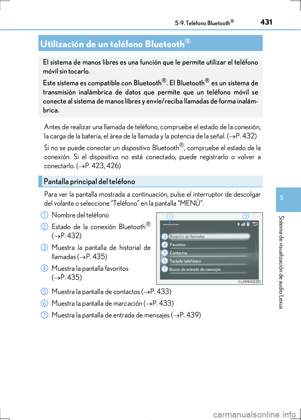 Lexus IS300h 2017  Manual del propietario (in Spanish) 431
5
Sistema de visualización de audio Lexus
IS300h_ES(OM53D92S)
5-9. Teléfono Bluetooth®
Antes de realizar una llamada de teléfono, compruebe el estado de la conexión,
la carga de la batería, 