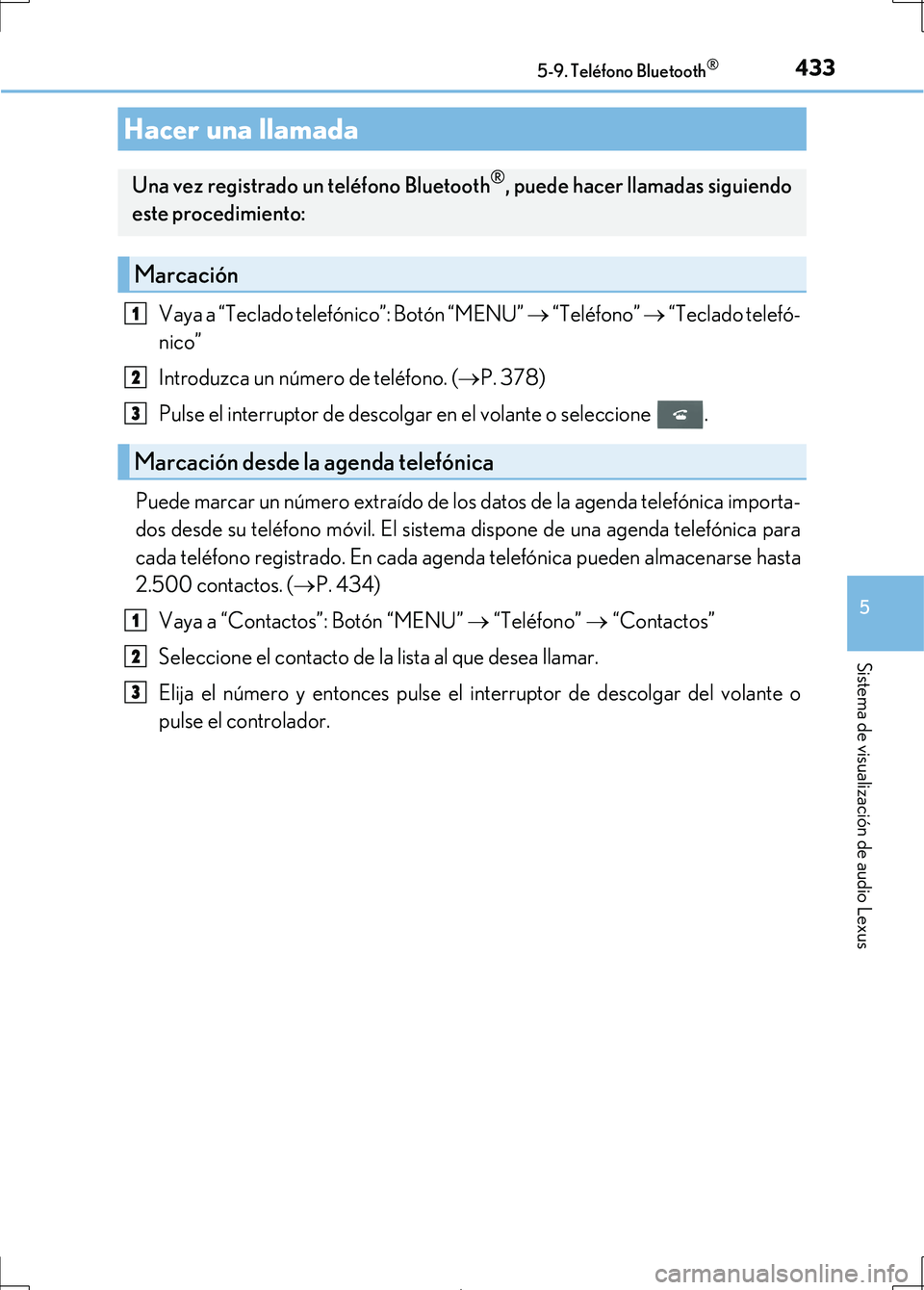 Lexus IS300h 2017  Manual del propietario (in Spanish) 4335-9. Teléfono Bluetooth®
5
Sistema de visualización de audio Lexus
IS300h_ES(OM53D92S)
Vaya a “Teclado telefónico”: Botón “MENU”  “Teléfono”  “Teclado telefó-
nico”
Int