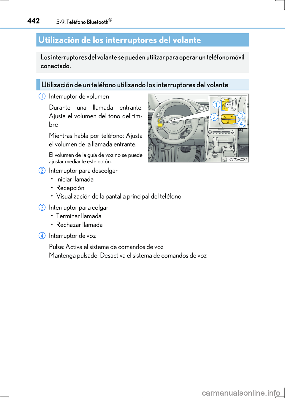 Lexus IS300h 2017 Manual del propietario (in Spanish) 4425-9. Teléfono Bluetooth®
IS300h_ES(OM53D92S)
Interruptor de volumen
Durante una llamada entrante:
Ajusta el volumen del tono del tim-
bre
Mientras habla por teléfono: Ajusta
el volumen de la lla Lexus IS300h 2017 Manual del propietario (in Spanish) 4425-9. Teléfono Bluetooth®
IS300h_ES(OM53D92S)
Interruptor de volumen
Durante una llamada entrante:
Ajusta el volumen del tono del tim-
bre
Mientras habla por teléfono: Ajusta
el volumen de la lla