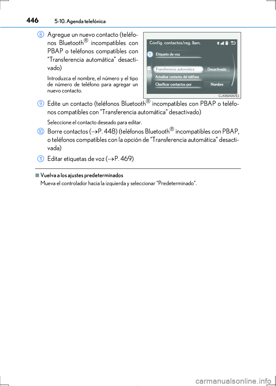 Lexus IS300h 2017 Manual del propietario (in Spanish) 4465-10. Agenda telefónica
IS300h_ES(OM53D92S)
Agregue un nuevo contacto (teléfo-
nos Bluetooth® incompatibles con
PBAP o teléfonos compatibles con
“Transferencia automática” desacti-
vado)
I Lexus IS300h 2017 Manual del propietario (in Spanish) 4465-10. Agenda telefónica
IS300h_ES(OM53D92S)
Agregue un nuevo contacto (teléfo-
nos Bluetooth® incompatibles con
PBAP o teléfonos compatibles con
“Transferencia automática” desacti-
vado)
I
