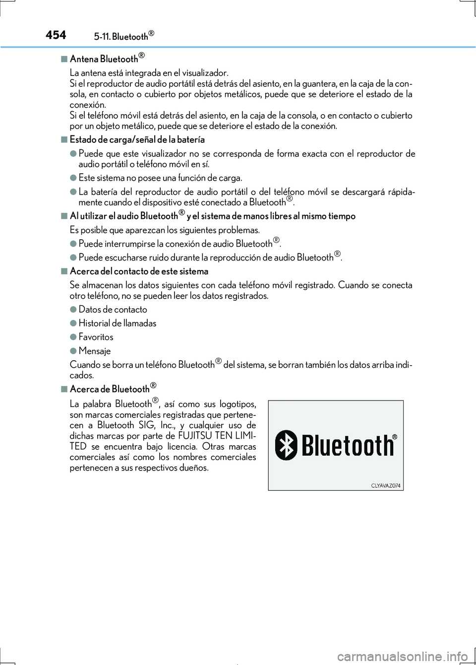Lexus IS300h 2017  Manual del propietario (in Spanish) 4545-11. Bluetooth®
IS300h_ES(OM53D92S)
■Antena Bluetooth®
La antena está integrada en el visualizador. 
Si el reproductor de audio portátil está detrás del asiento, en la guantera, en la caja