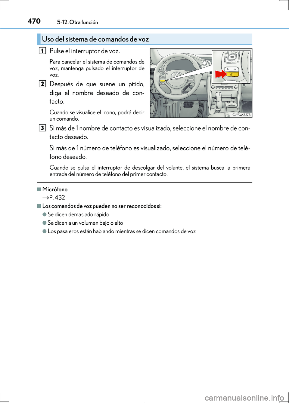 Lexus IS300h 2017 Manual del propietario (in Spanish) 4705-12. Otra función
IS300h_ES(OM53D92S)
Pulse el interruptor de voz.
Para cancelar el sistema de comandos de
voz, mantenga pulsado el interruptor de
voz.
Después de que suene un pitido,
diga el no Lexus IS300h 2017 Manual del propietario (in Spanish) 4705-12. Otra función
IS300h_ES(OM53D92S)
Pulse el interruptor de voz.
Para cancelar el sistema de comandos de
voz, mantenga pulsado el interruptor de
voz.
Después de que suene un pitido,
diga el no