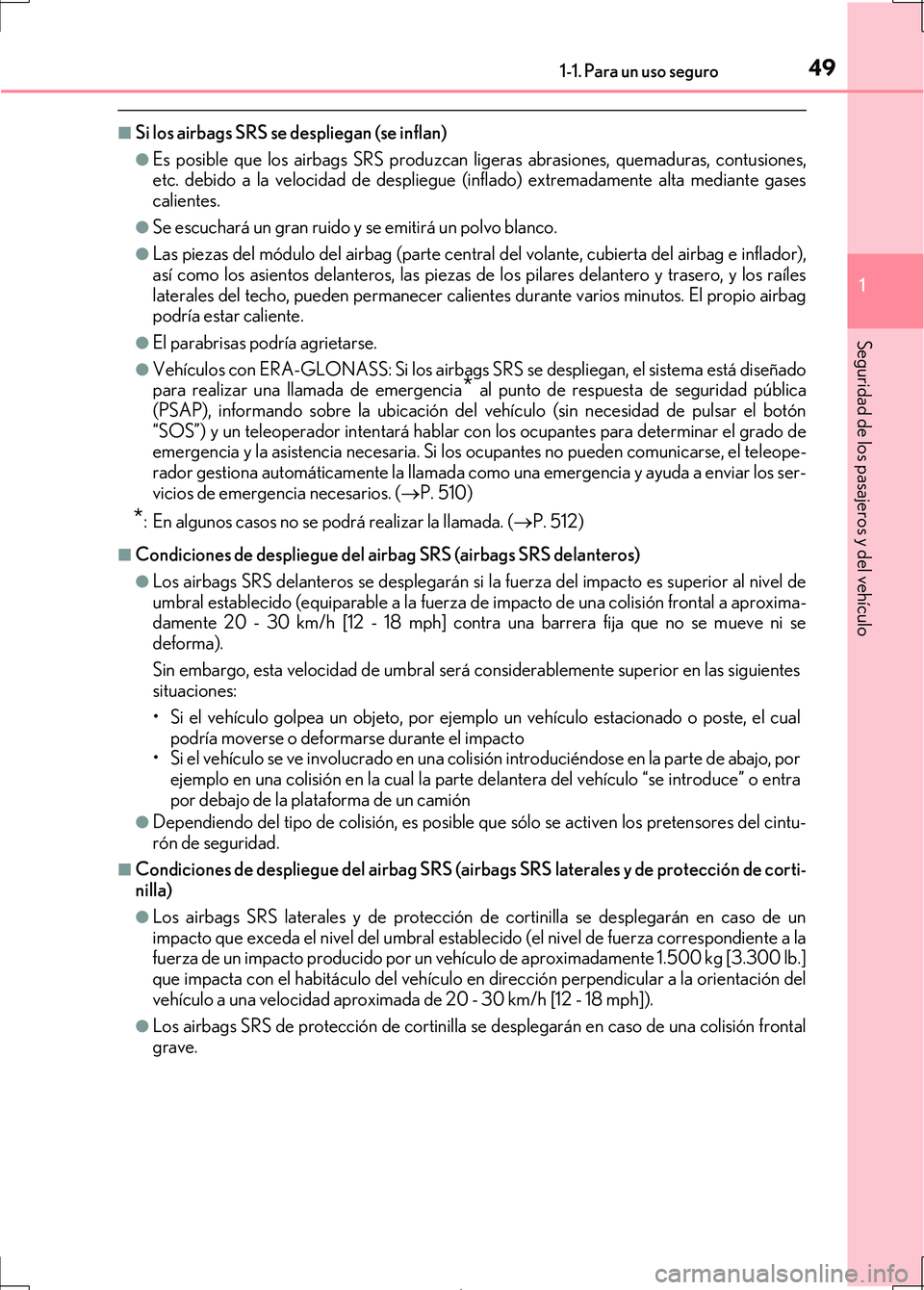 Lexus IS300h 2017 Manual del propietario (in Spanish) 491-1. Para un uso seguro
1
Seguridad de los pasajeros y del vehículo
IS300h_ES(OM53D92S)
■Si los airbags SRS se despliegan (se inflan)
●Es posible que los airbags SRS produzcan ligeras abrasion Lexus IS300h 2017 Manual del propietario (in Spanish) 491-1. Para un uso seguro
1
Seguridad de los pasajeros y del vehículo
IS300h_ES(OM53D92S)
■Si los airbags SRS se despliegan (se inflan)
●Es posible que los airbags SRS produzcan ligeras abrasion