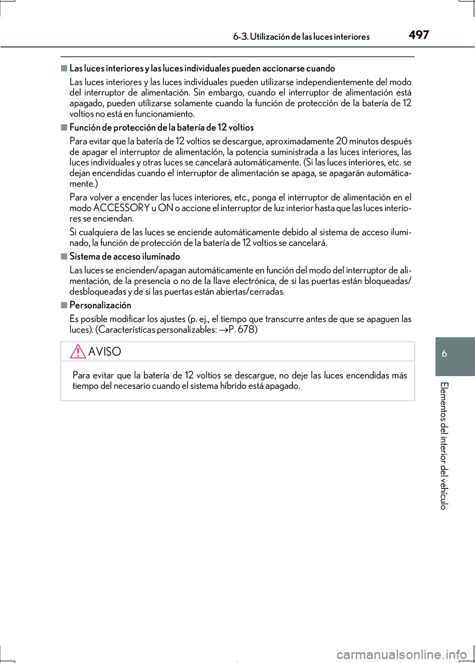 Lexus IS300h 2017 Manual del propietario (in Spanish) 4976-3. Utilización de las luces interiores
6
Elementos del interior del vehículo
IS300h_ES(OM53D92S)
■Las luces interiores y las luces individuales pueden accionarse cuando
Las luces interiores y Lexus IS300h 2017 Manual del propietario (in Spanish) 4976-3. Utilización de las luces interiores
6
Elementos del interior del vehículo
IS300h_ES(OM53D92S)
■Las luces interiores y las luces individuales pueden accionarse cuando
Las luces interiores y