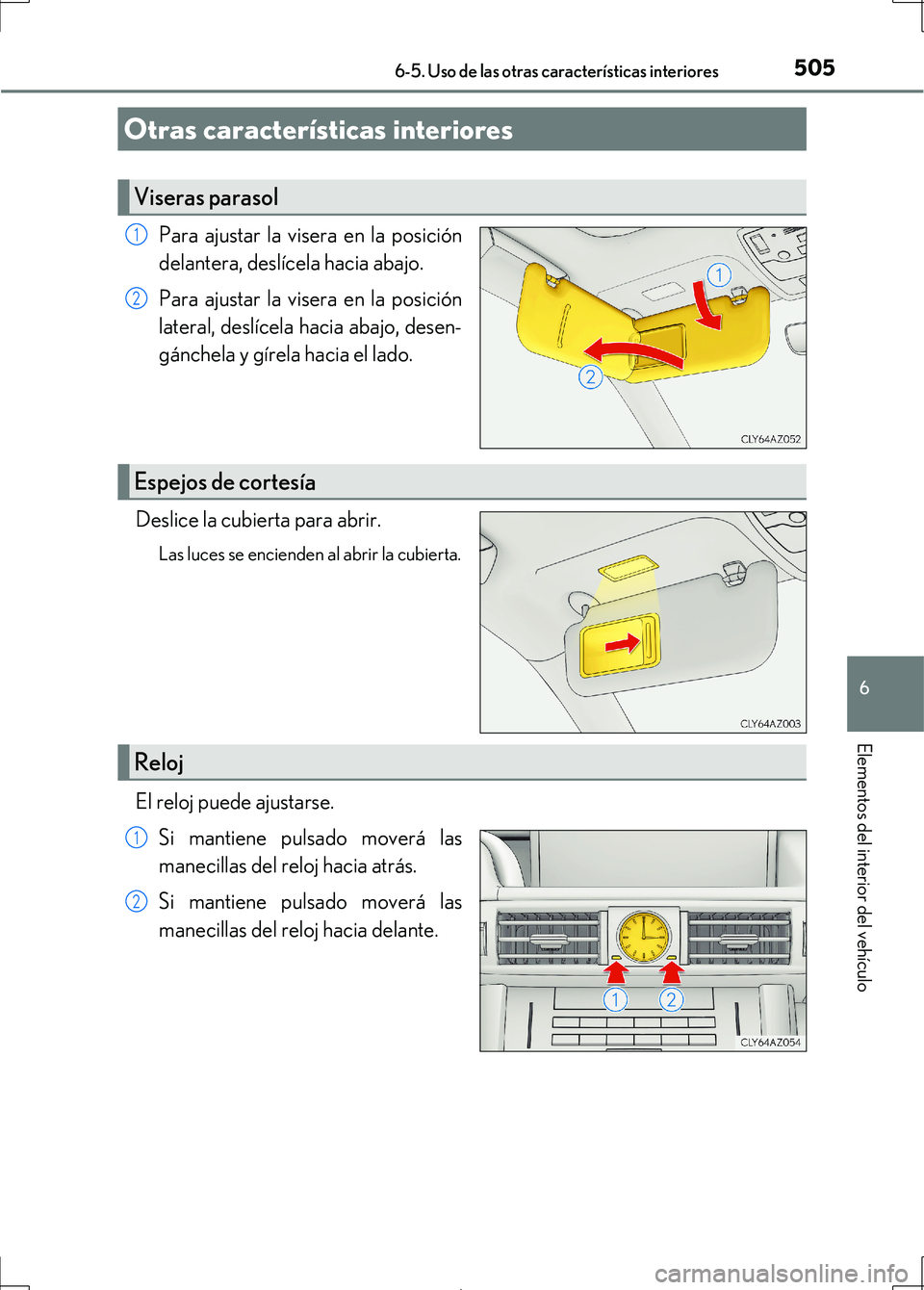 Lexus IS300h 2017 Manual del propietario (in Spanish) 505
IS300h_ES(OM53D92S)
6
Elementos del interior del vehículo
6-5. Uso de las otras características interiores
Para ajustar la visera en la posición
delantera, deslícela hacia abajo.
Para ajustar Lexus IS300h 2017 Manual del propietario (in Spanish) 505
IS300h_ES(OM53D92S)
6
Elementos del interior del vehículo
6-5. Uso de las otras características interiores
Para ajustar la visera en la posición
delantera, deslícela hacia abajo.
Para ajustar